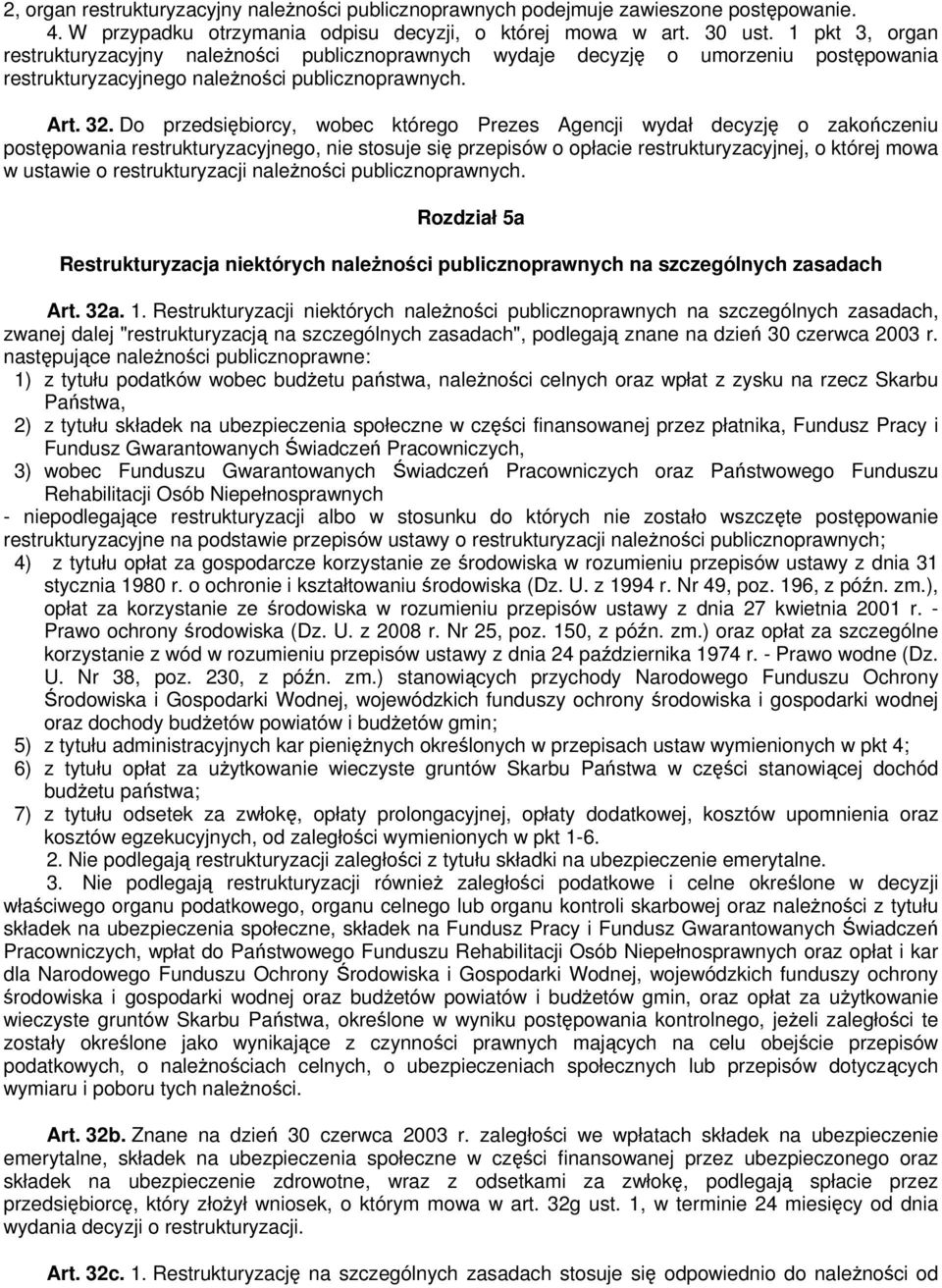 Do przedsiębiorcy, wobec którego Prezes Agencji wydał decyzję o zakończeniu postępowania restrukturyzacyjnego, nie stosuje się przepisów o opłacie restrukturyzacyjnej, o której mowa w ustawie o