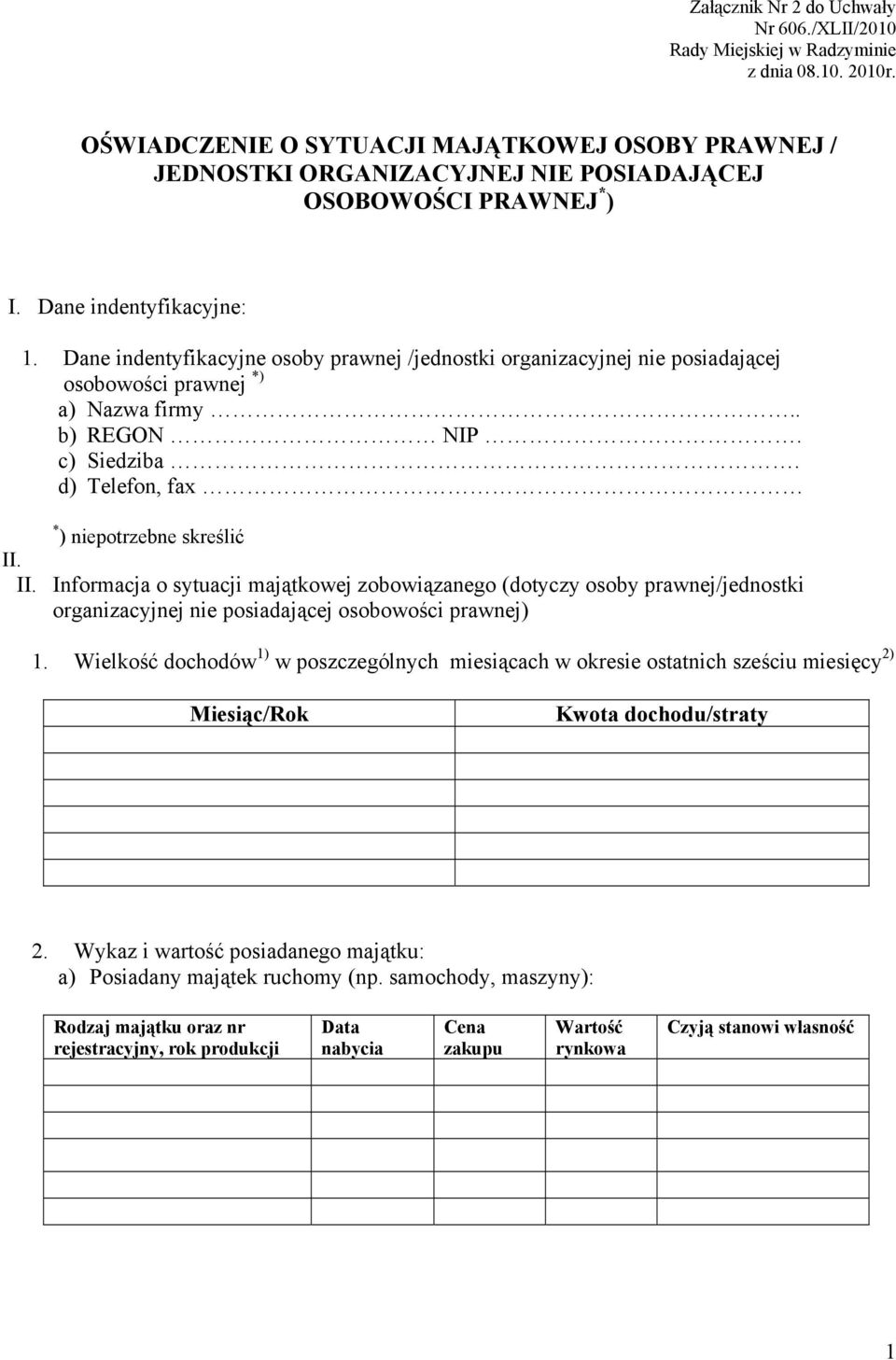 Dane indentyfikacyjne osoby prawnej /jednostki organizacyjnej nie posiadającej osobowości prawnej *) a) Nazwa firmy.. b) REGON NIP. c) Siedziba. d) Telefon, fax * ) niepotrzebne skreślić II.