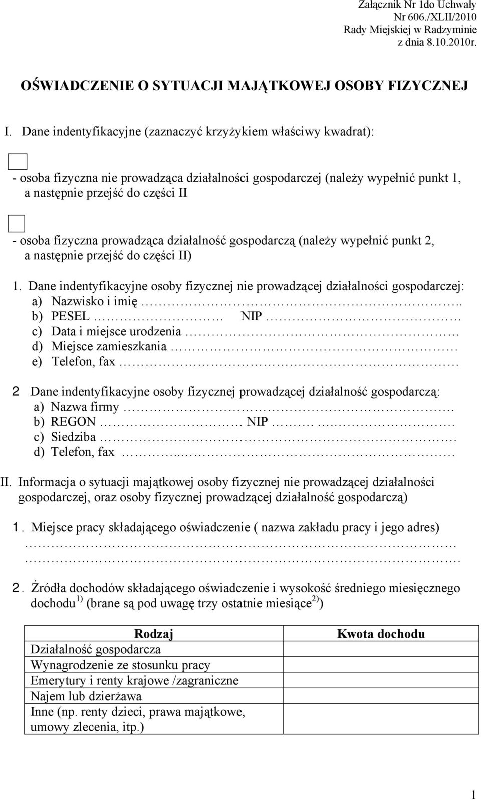 prowadząca działalność gospodarczą (należy wypełnić punkt 2, a następnie przejść do części II) 1. Dane indentyfikacyjne osoby fizycznej nie prowadzącej działalności gospodarczej: a) Nazwisko i imię.