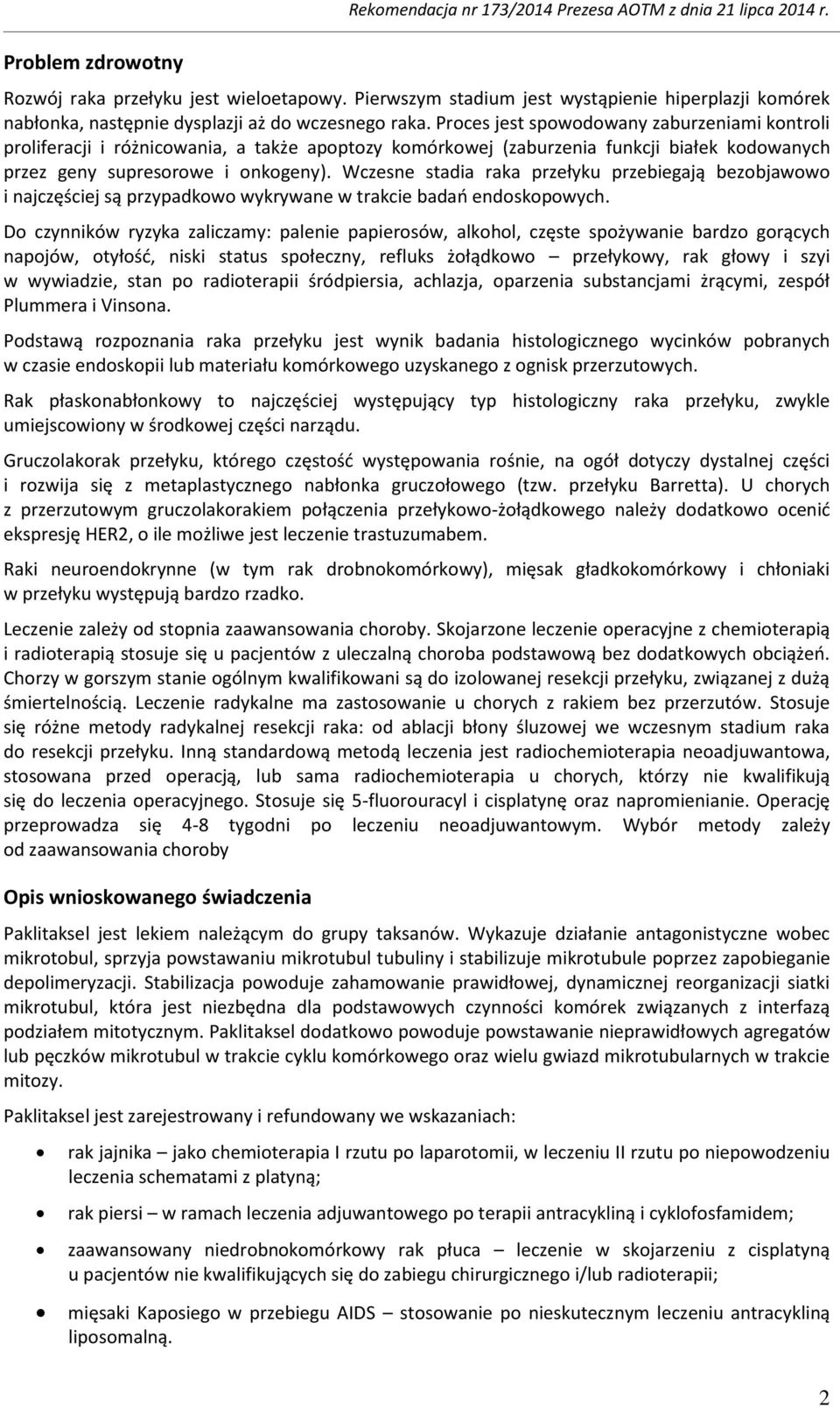 Proces jest spowodowany zaburzeniami kontroli proliferacji i różnicowania, a także apoptozy komórkowej (zaburzenia funkcji białek kodowanych przez geny supresorowe i onkogeny).