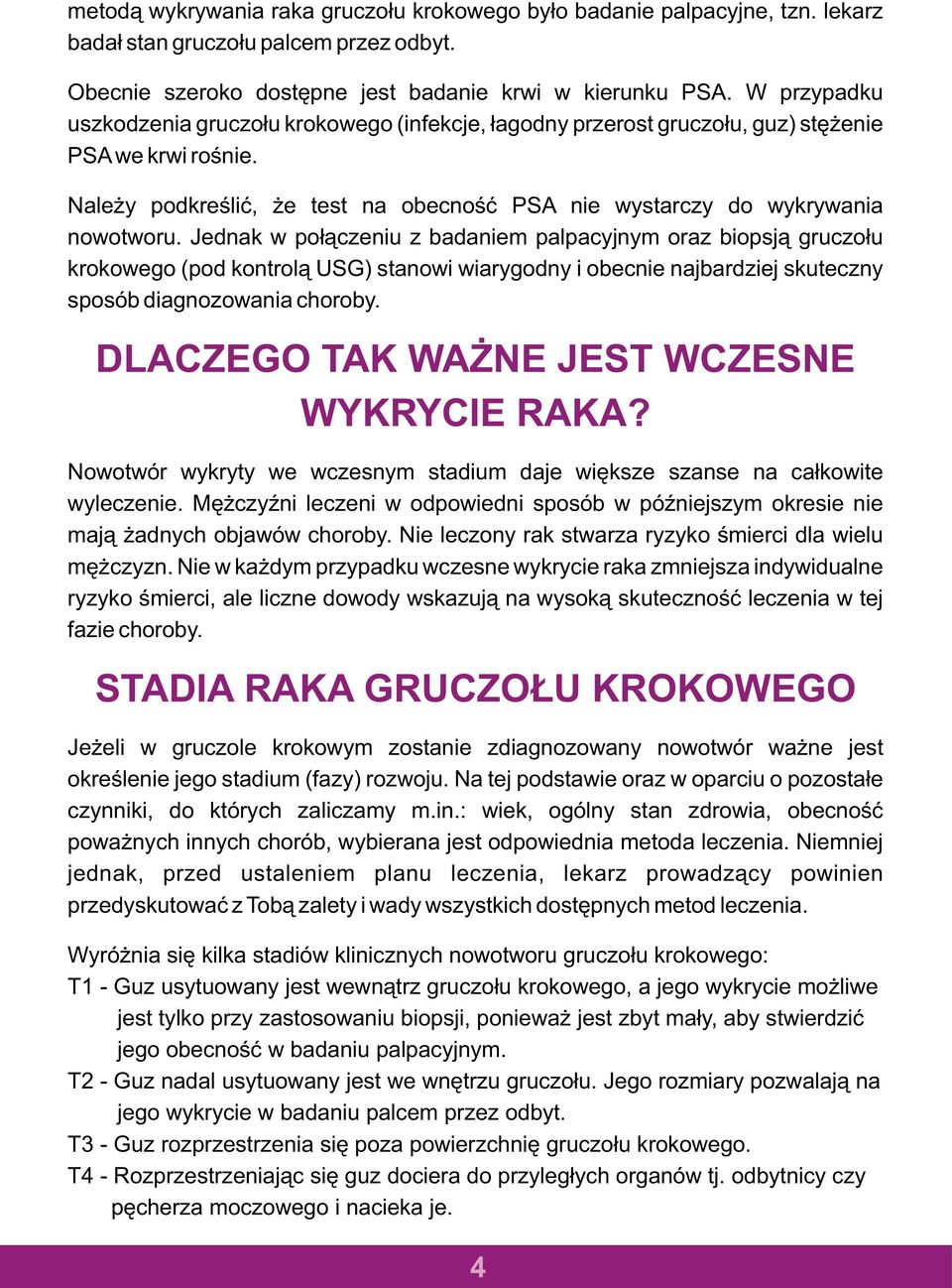 Jednak w po³¹czeniu z badaniem palpacyjnym oraz biopsj¹ gruczo³u krokowego (pod kontrol¹ USG) stanowi wiarygodny i obecnie najbardziej skuteczny sposób diagnozowania choroby.