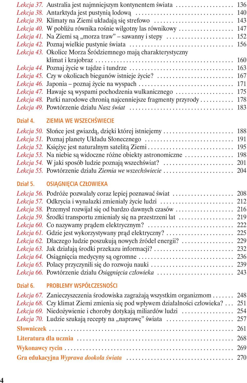 ..................... 152 Lekcja 42. Poznaj wielkie pustynie wiata.................................. 156 Lekcja 43. Okolice Morza ródziemnego maj charakterystyczny klimat i krajobraz............................................. 160 Lekcja 44.
