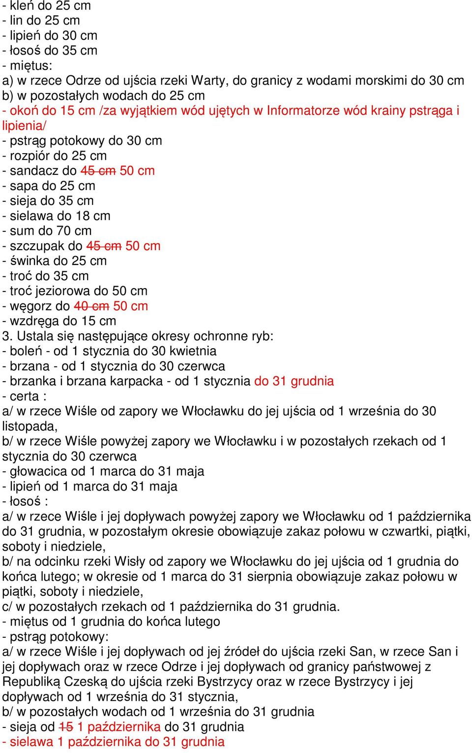 sum do 70 cm - szczupak do 45 cm 50 cm - świnka do 25 cm - troć do 35 cm - troć jeziorowa do 50 cm - węgorz do 40 cm 50 cm - wzdręga do 15 cm 3.