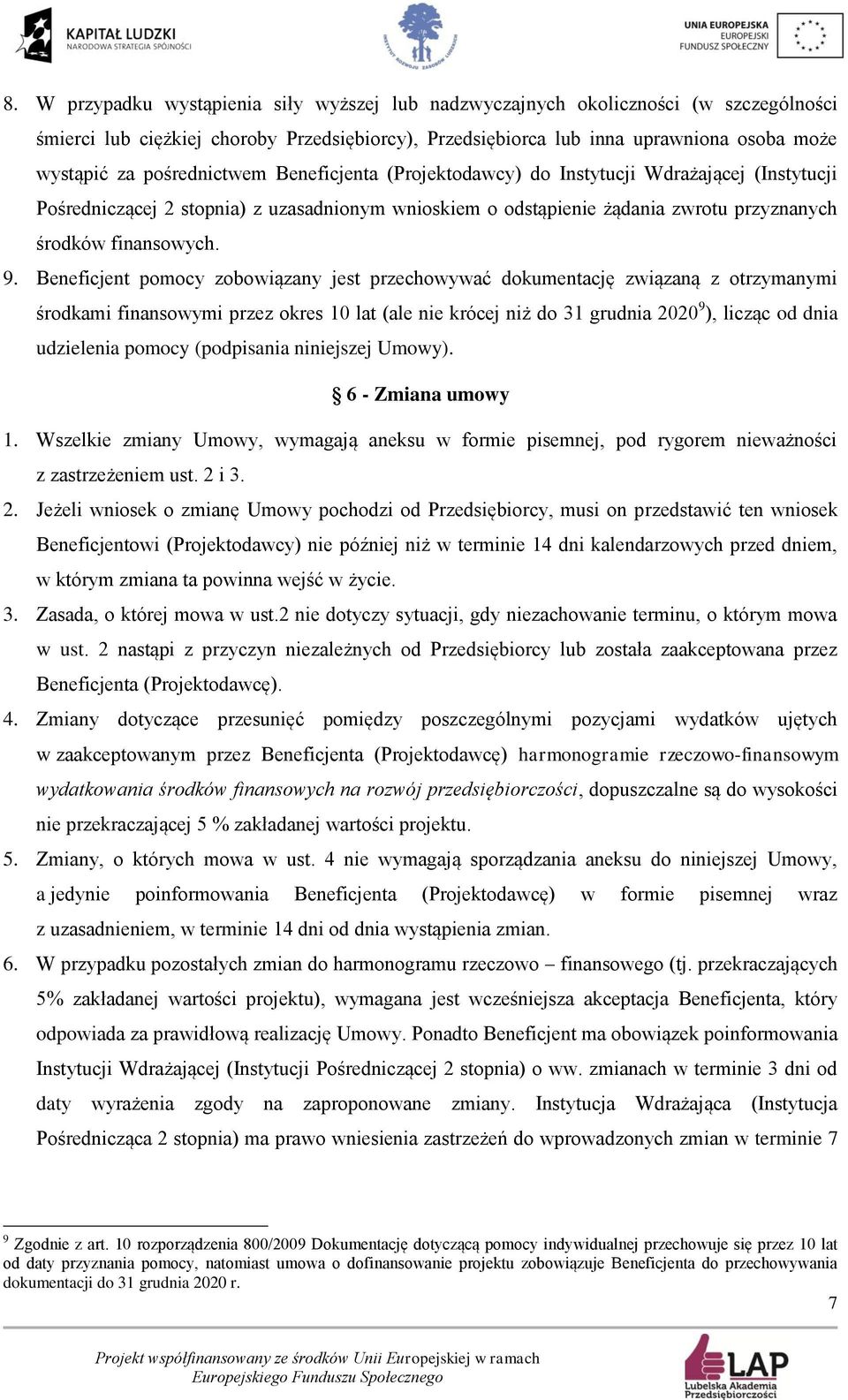 Beneficjent pomocy zobowiązany jest przechowywać dokumentację związaną z otrzymanymi środkami finansowymi przez okres 10 lat (ale nie krócej niż do 31 grudnia 2020 9 ), licząc od dnia udzielenia