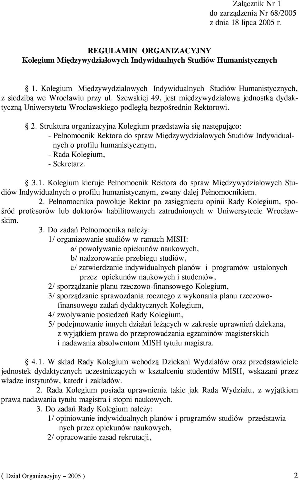 Szewskiej 49, jest międzywydziałową jednostką dydaktyczną Uniwersytetu Wrocławskiego podległą bezpośrednio Rektorowi. 2.