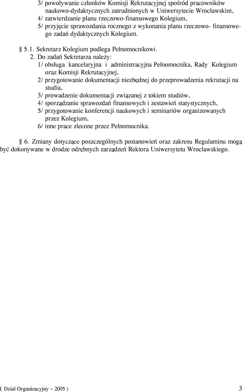 Do zadań Sekretarza należy: 1/ obsługa kancelaryjna i administracyjna Pełnomocnika, Rady Kolegium oraz Komisji Rekrutacyjnej, 2/ przygotowanie dokumentacji niezbędnej do przeprowadzenia rekrutacji na