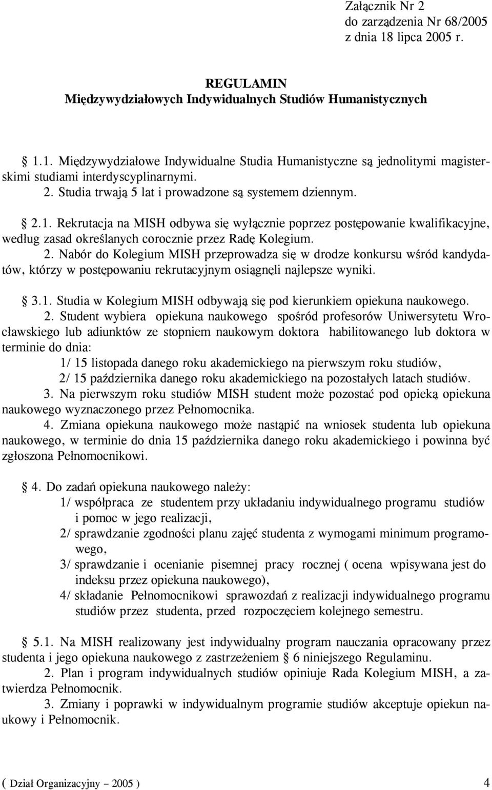 2. Nabór do Kolegium MISH przeprowadza się w drodze konkursu wśród kandydatów, którzy w postępowaniu rekrutacyjnym osiągnęli najlepsze wyniki. 3.1.