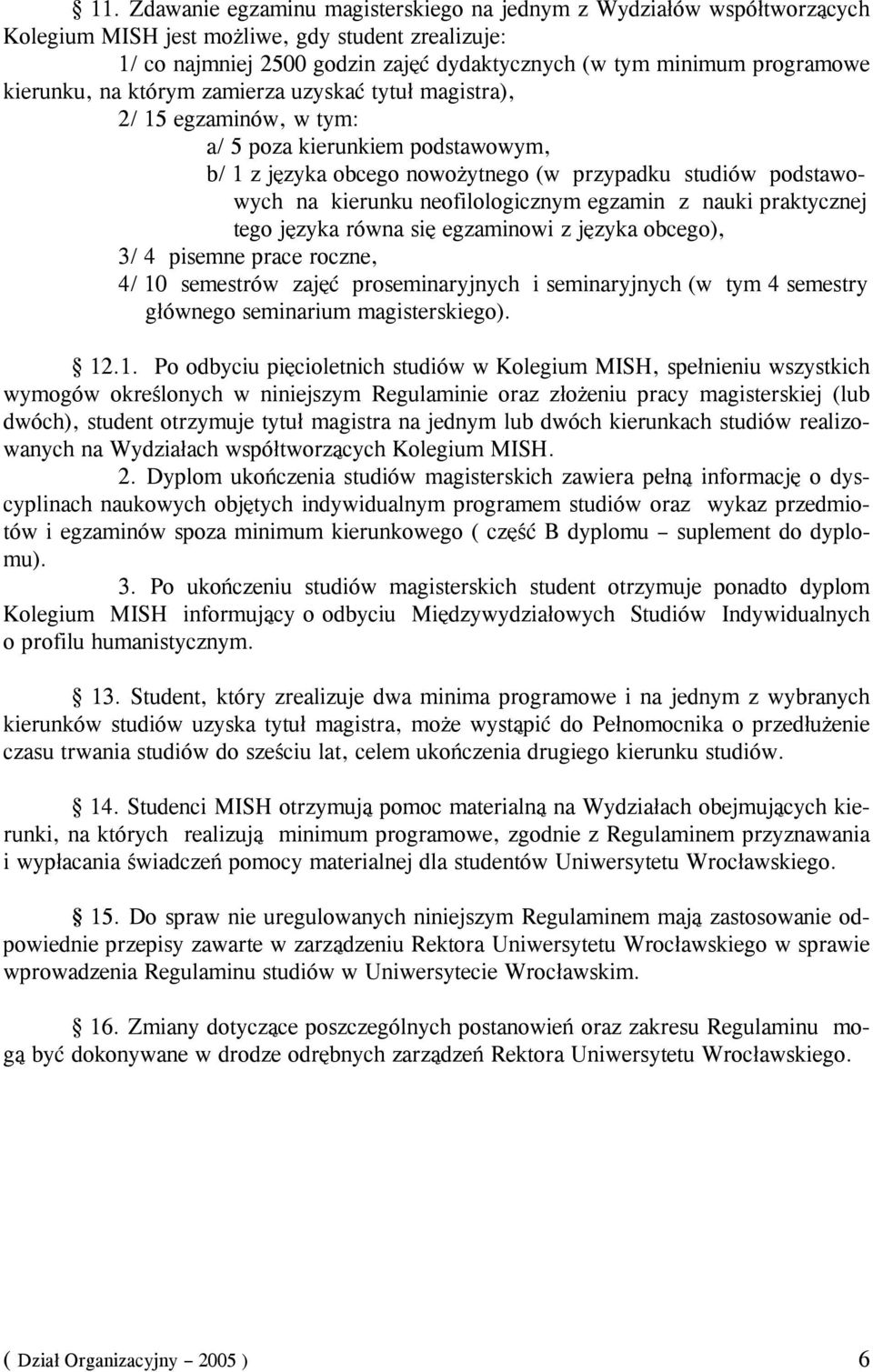 neofilologicznym egzamin z nauki praktycznej tego języka równa się egzaminowi z języka obcego), 3/ 4 pisemne prace roczne, 4/ 10 semestrów zajęć proseminaryjnych i seminaryjnych (w tym 4 semestry