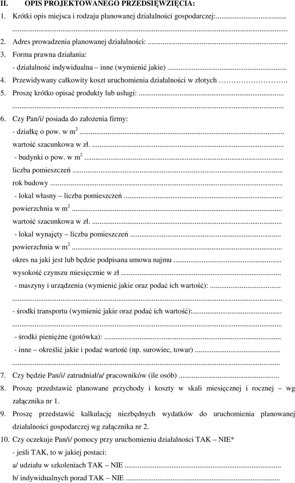 Czy Pan/i/ posiada do załoŝenia firmy: - działkę o pow. w m 2... wartość szacunkowa w zł.... - budynki o pow. w m 2... liczba pomieszczeń... rok budowy... - lokal własny liczba pomieszczeń.