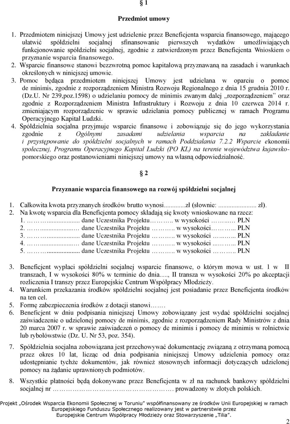 spółdzielni socjalnej, zgodnie z zatwierdzonym przez Beneficjenta Wnioskiem o przyznanie wsparcia finansowego. 2.