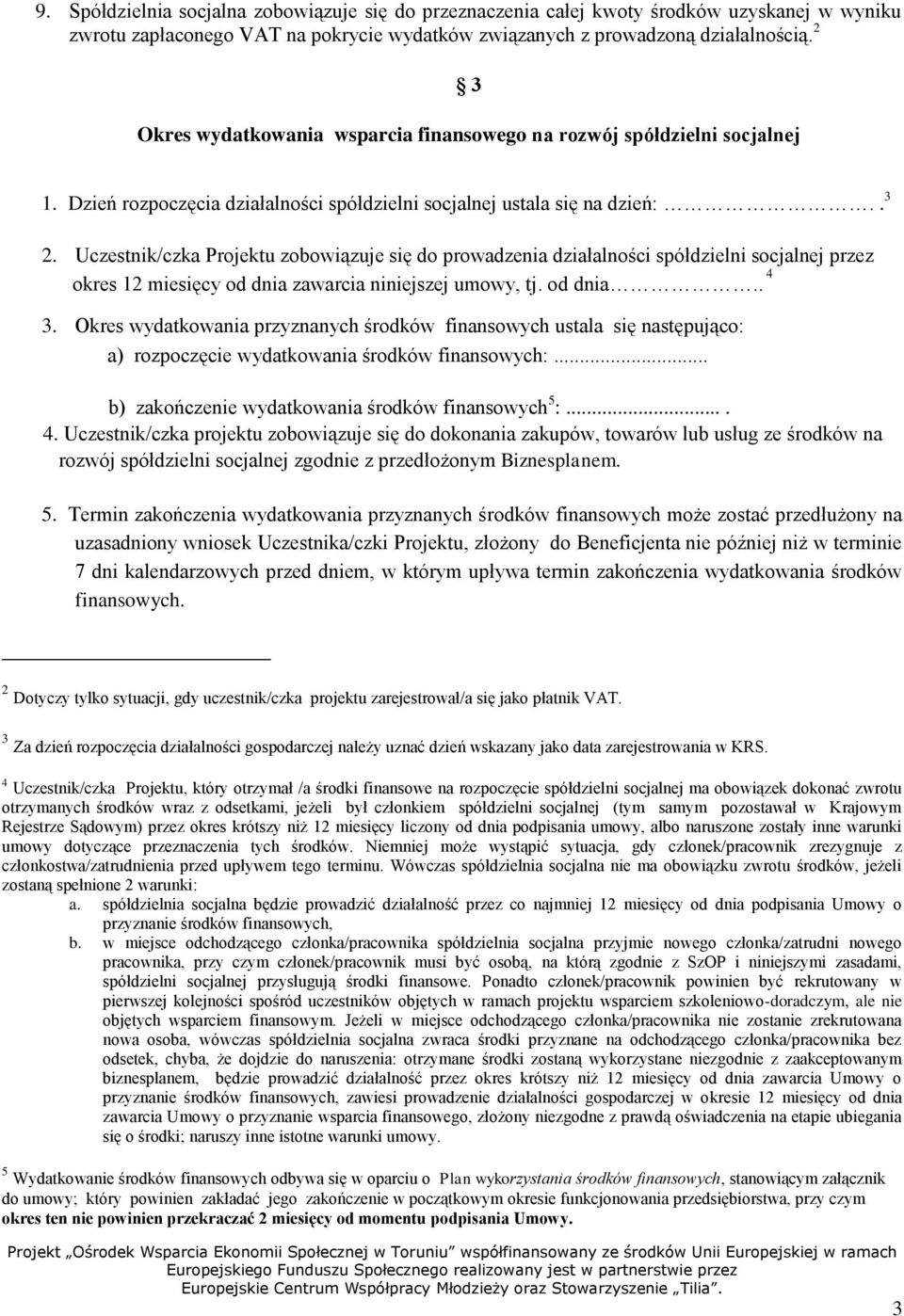 Uczestnik/czka Projektu zobowiązuje się do prowadzenia działalności spółdzielni socjalnej przez okres 12 miesięcy od dnia zawarcia niniejszej umowy, tj. od dnia.. 4 3.