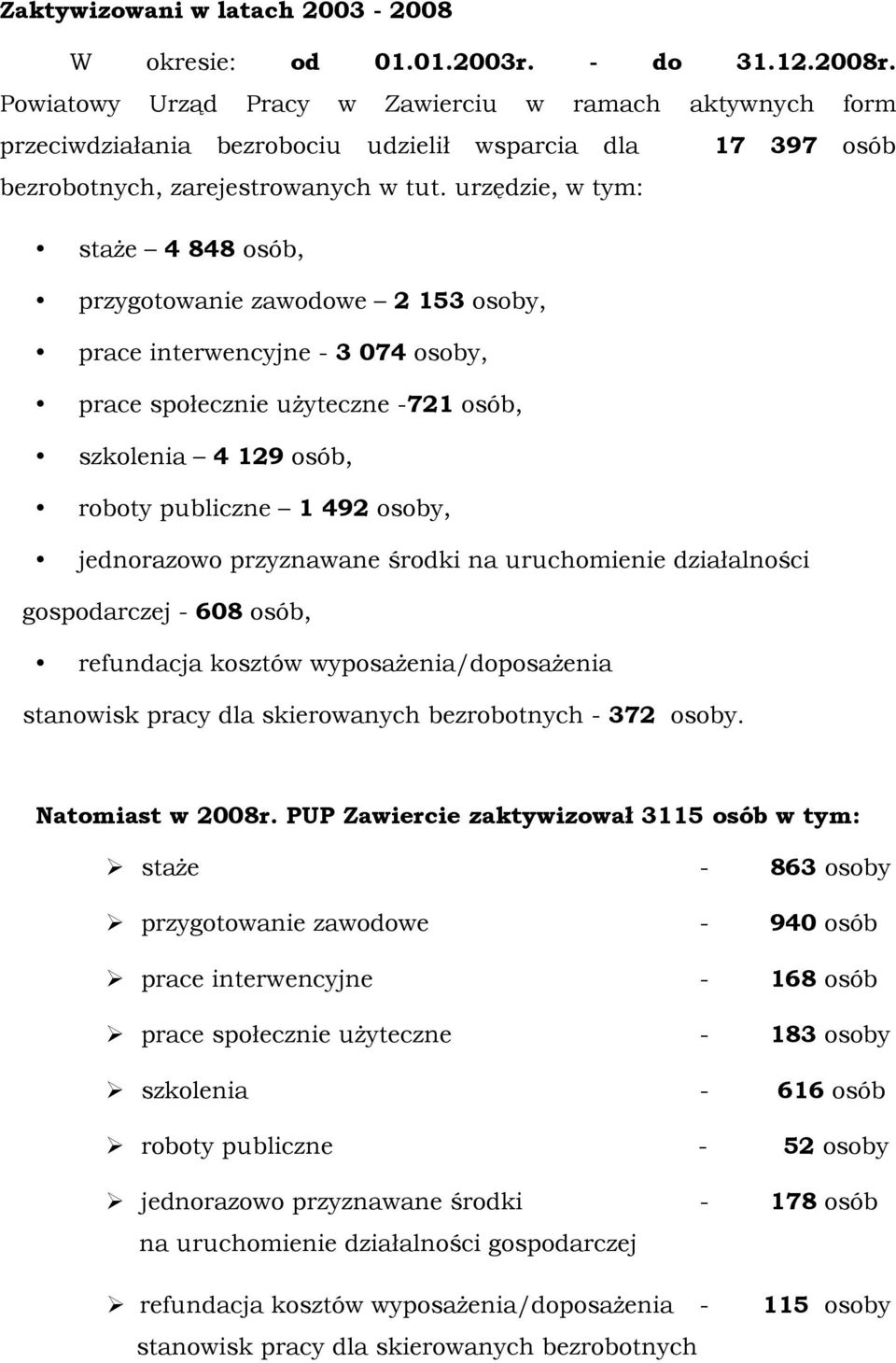 urzędzie, w tym: staŝe 4 848 osób, przygotowanie zawodowe 2 153 osoby, prace interwencyjne - 3 074 osoby, prace społecznie uŝyteczne -721 osób, szkolenia 4 129 osób, roboty publiczne 1 492 osoby,