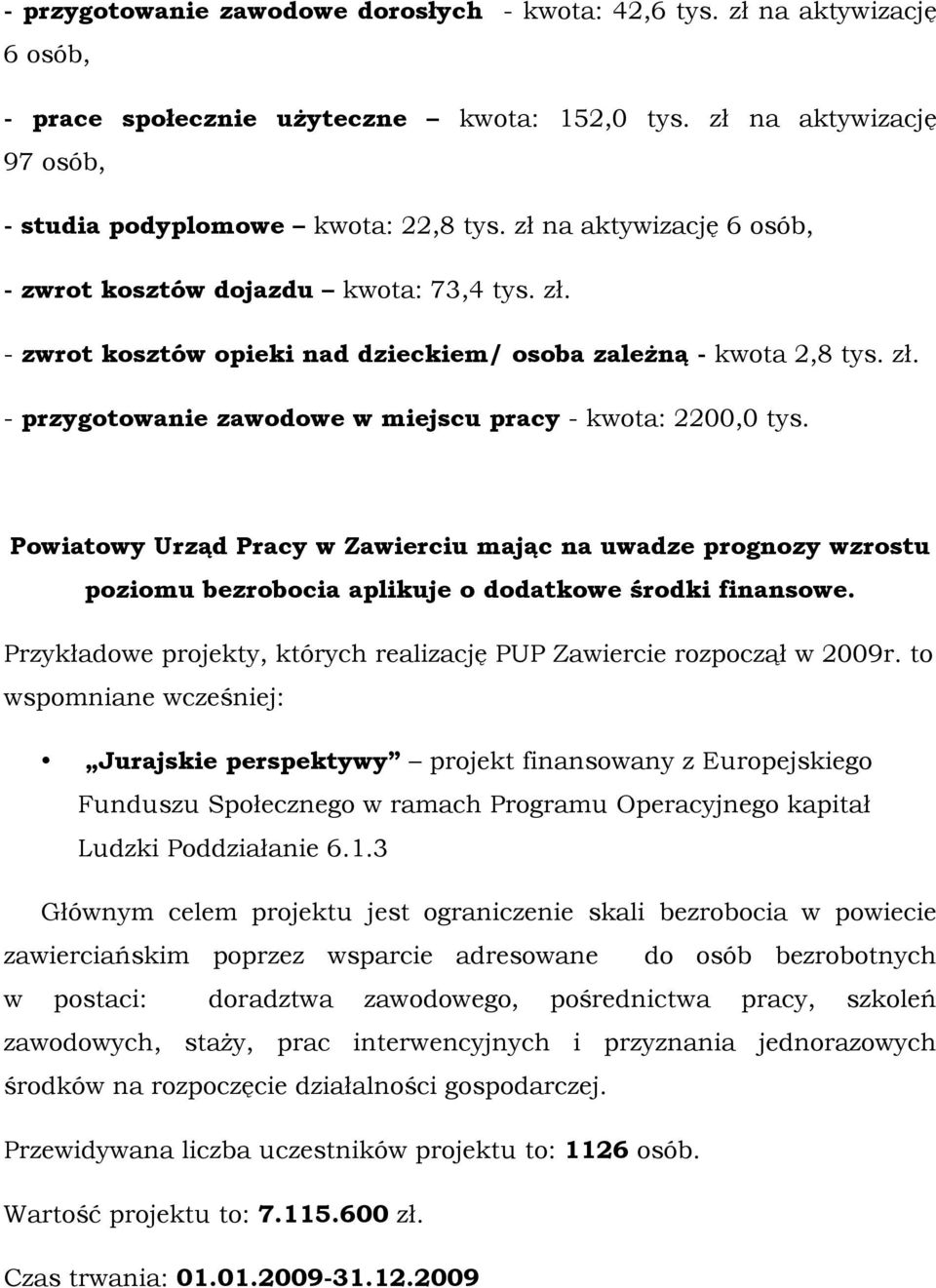 Powiatowy Urząd Pracy w Zawierciu mając na uwadze prognozy wzrostu poziomu bezrobocia aplikuje o dodatkowe środki finansowe. Przykładowe projekty, których realizację PUP Zawiercie rozpoczął w 2009r.