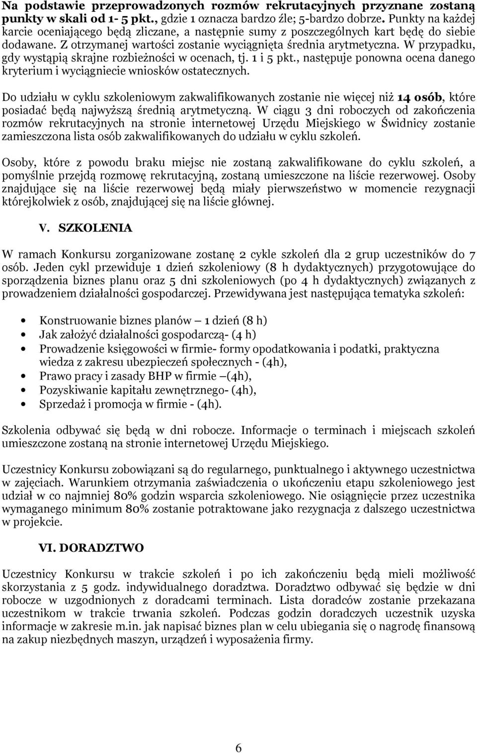 W przypadku, gdy wystąpią skrajne rozbieżności w ocenach, tj. 1 i 5 pkt., następuje ponowna ocena danego kryterium i wyciągniecie wniosków ostatecznych.