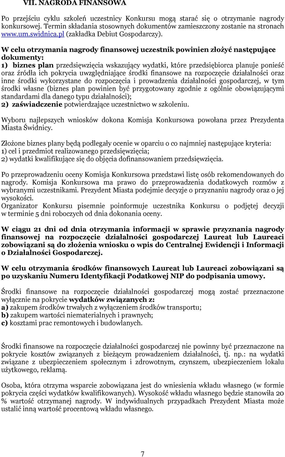 W celu otrzymania nagrody finansowej uczestnik powinien złożyć następujące dokumenty: 1) biznes plan przedsięwzięcia wskazujący wydatki, które przedsiębiorca planuje ponieść oraz źródła ich pokrycia