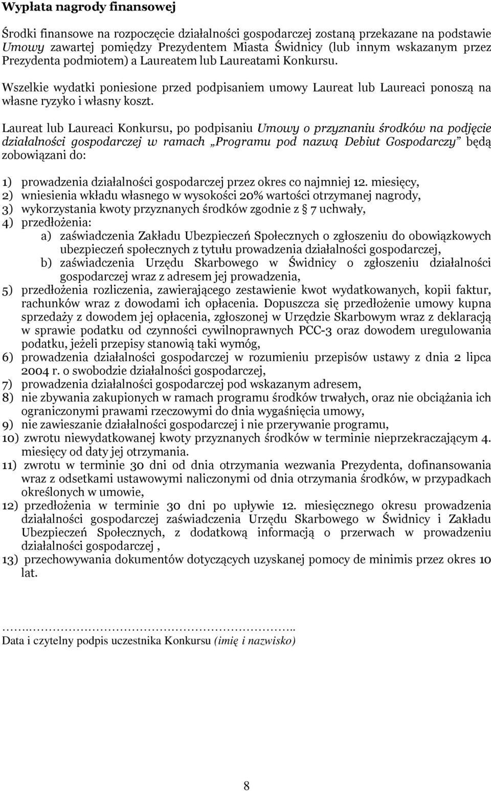 Laureat lub Laureaci Konkursu, po podpisaniu Umowy o przyznaniu środków na podjęcie działalności gospodarczej w ramach Programu pod nazwą Debiut Gospodarczy będą zobowiązani do: 1) prowadzenia