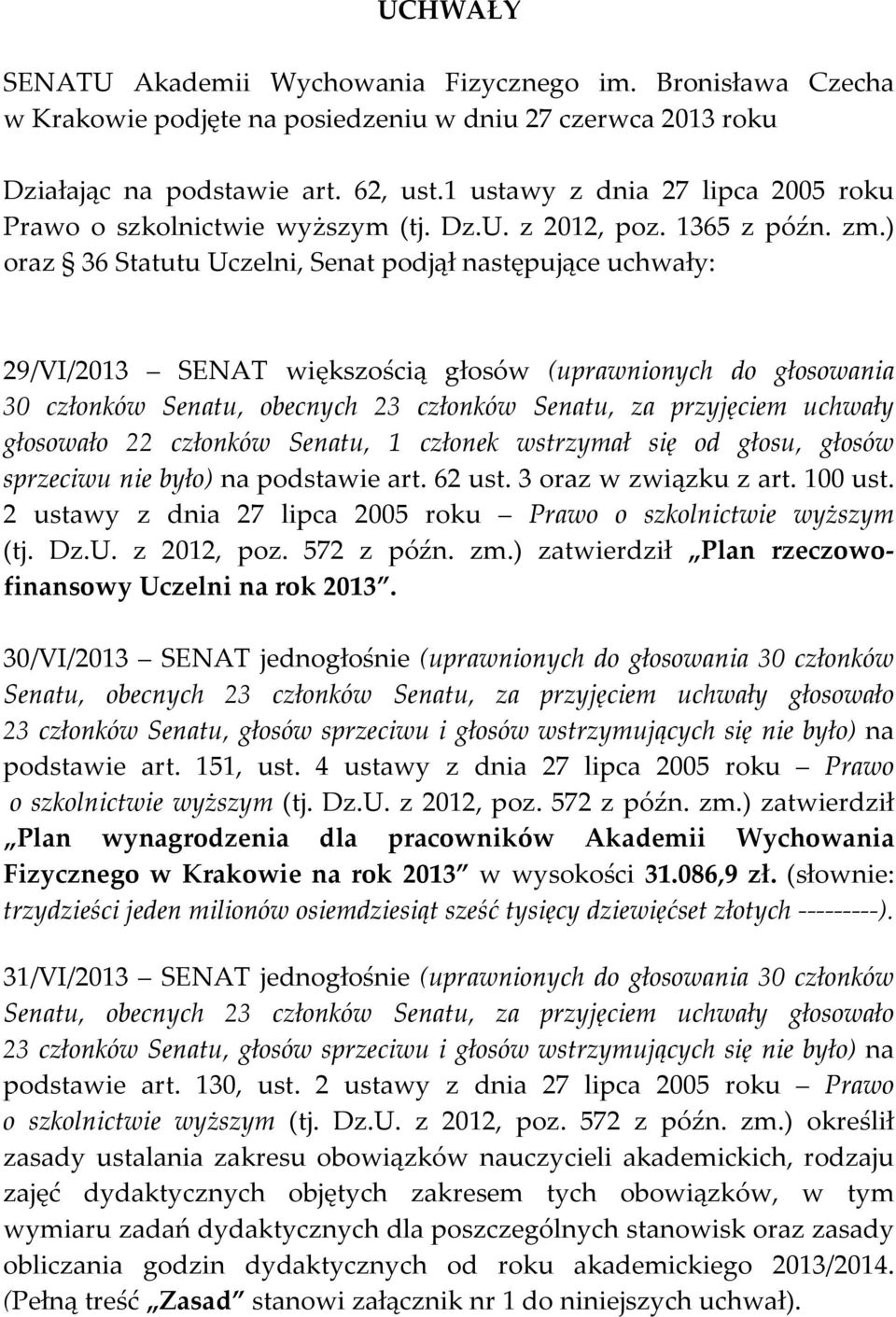 ) oraz 36 Statutu Uczelni, Senat podjął następujące uchwały: 29/VI/2013 SENAT większością głosów (uprawnionych do głosowania 30 członków Senatu, obecnych 23 członków Senatu, za przyjęciem uchwały