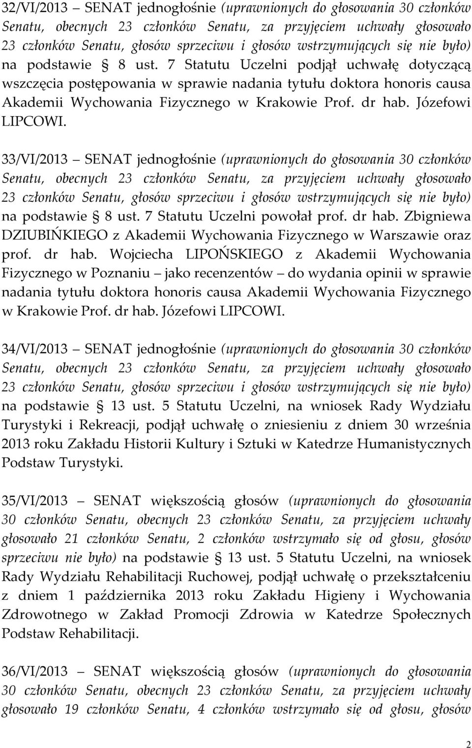 33/VI/2013 SENAT jednogłośnie (uprawnionych do głosowania 30 członków 23 członków Senatu, głosów sprzeciwu i głosów wstrzymujących się nie było) na podstawie 8 ust. 7 Statutu Uczelni powołał prof.