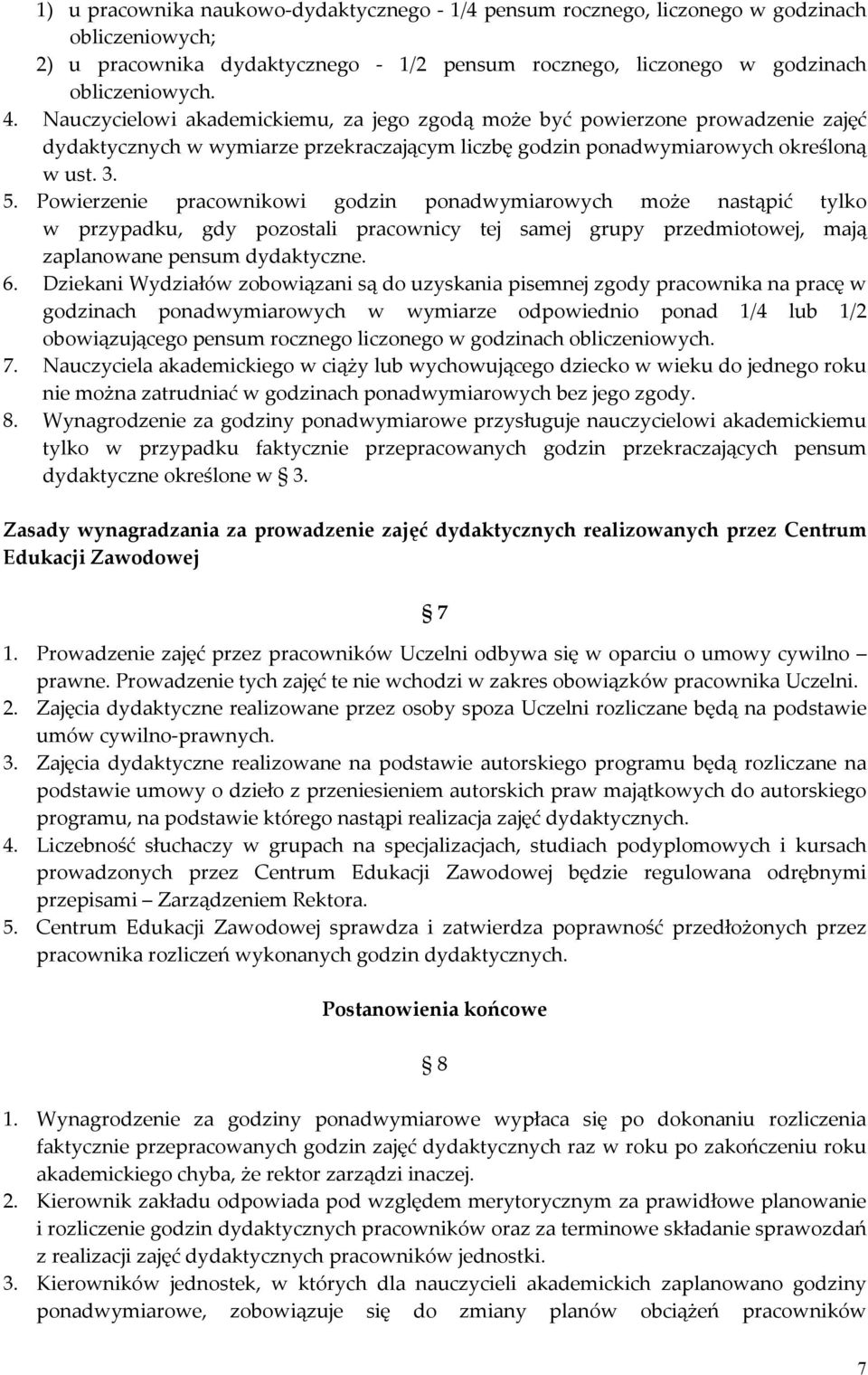 Powierzenie pracownikowi godzin ponadwymiarowych może nastąpić tylko w przypadku, gdy pozostali pracownicy tej samej grupy przedmiotowej, mają zaplanowane pensum dydaktyczne. 6.