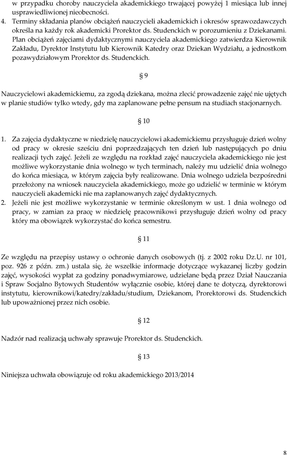 Plan obciążeń zajęciami dydaktycznymi nauczyciela akademickiego zatwierdza Kierownik Zakładu, Dyrektor Instytutu lub Kierownik Katedry oraz Dziekan Wydziału, a jednostkom pozawydziałowym Prorektor ds.