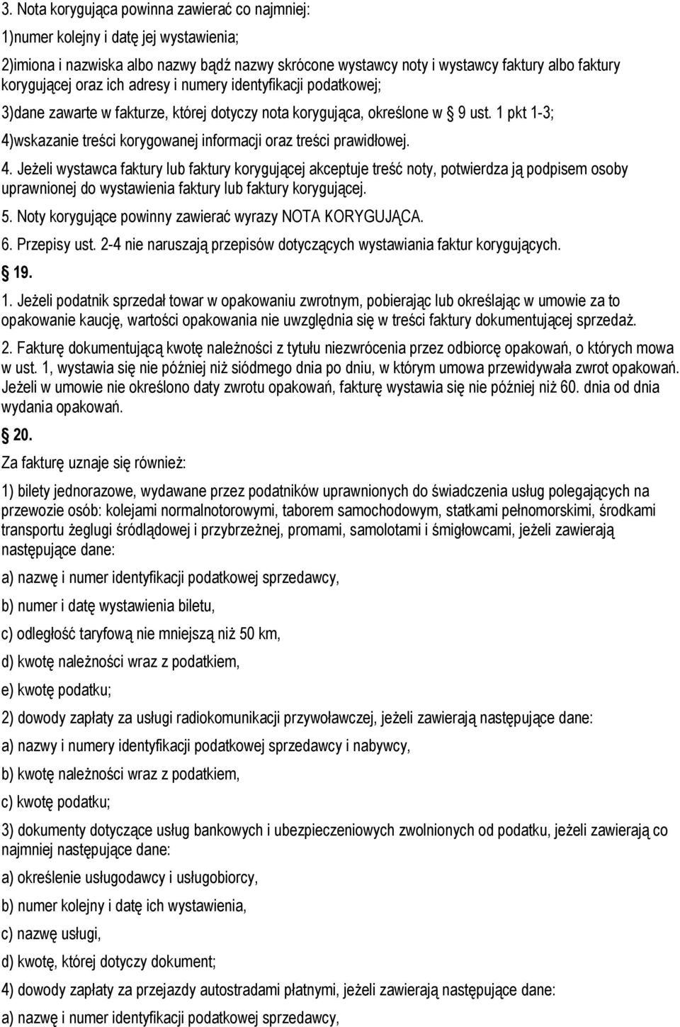 1 pkt 1-3; 4)wskazanie treści korygowanej informacji oraz treści prawidłowej. 4. Jeżeli wystawca faktury lub faktury korygującej akceptuje treść noty, potwierdza ją podpisem osoby uprawnionej do wystawienia faktury lub faktury korygującej.