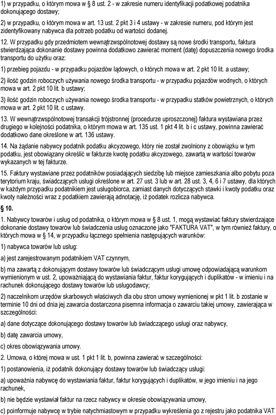 W przypadku gdy przedmiotem wewnątrzwspólnotowej dostawy są nowe środki transportu, faktura stwierdzająca dokonanie dostawy powinna dodatkowo zawierać moment (datę) dopuszczenia nowego środka