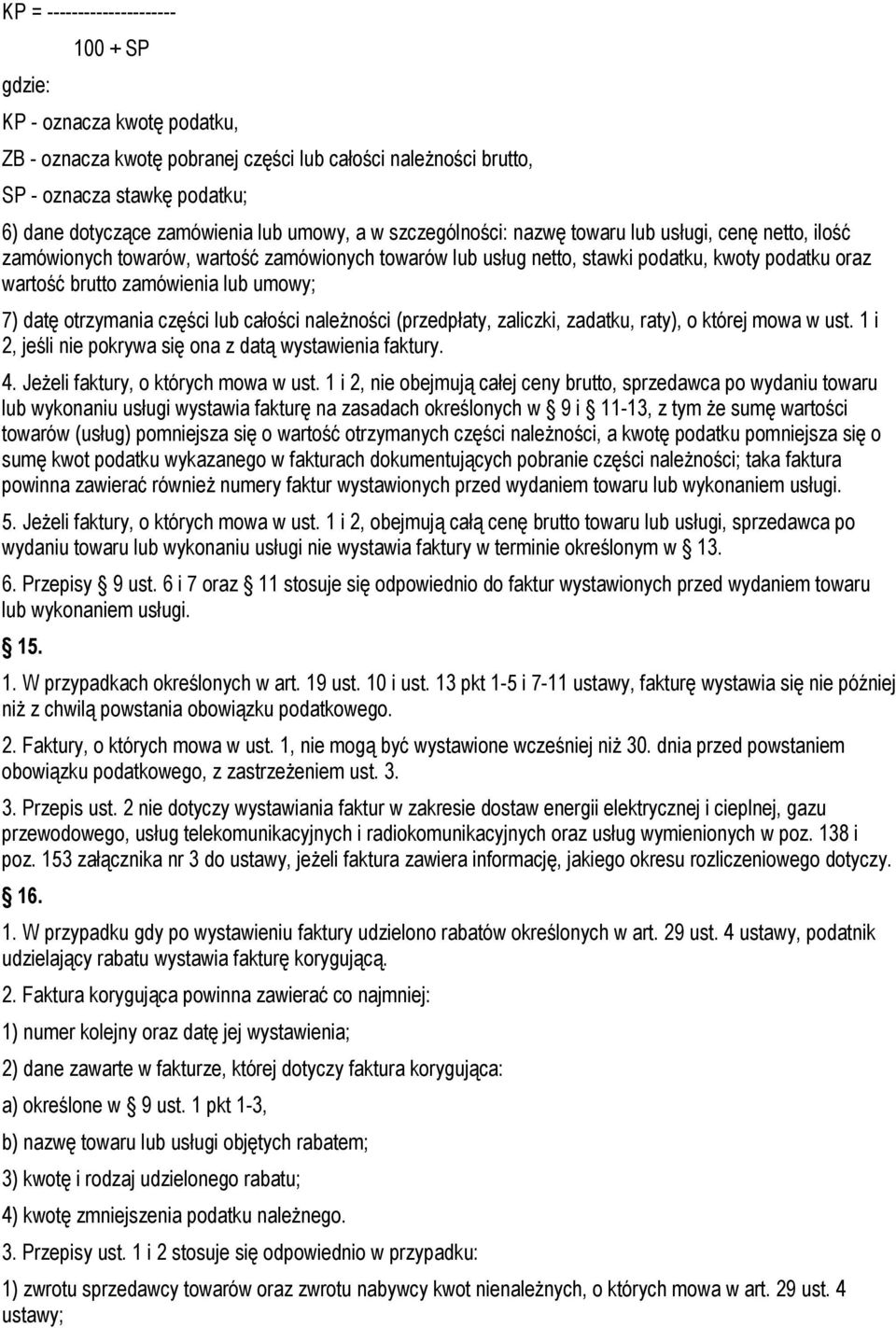 umowy; 7) datę otrzymania części lub całości należności (przedpłaty, zaliczki, zadatku, raty), o której mowa w ust. 1 i 2, jeśli nie pokrywa się ona z datą wystawienia faktury. 4.