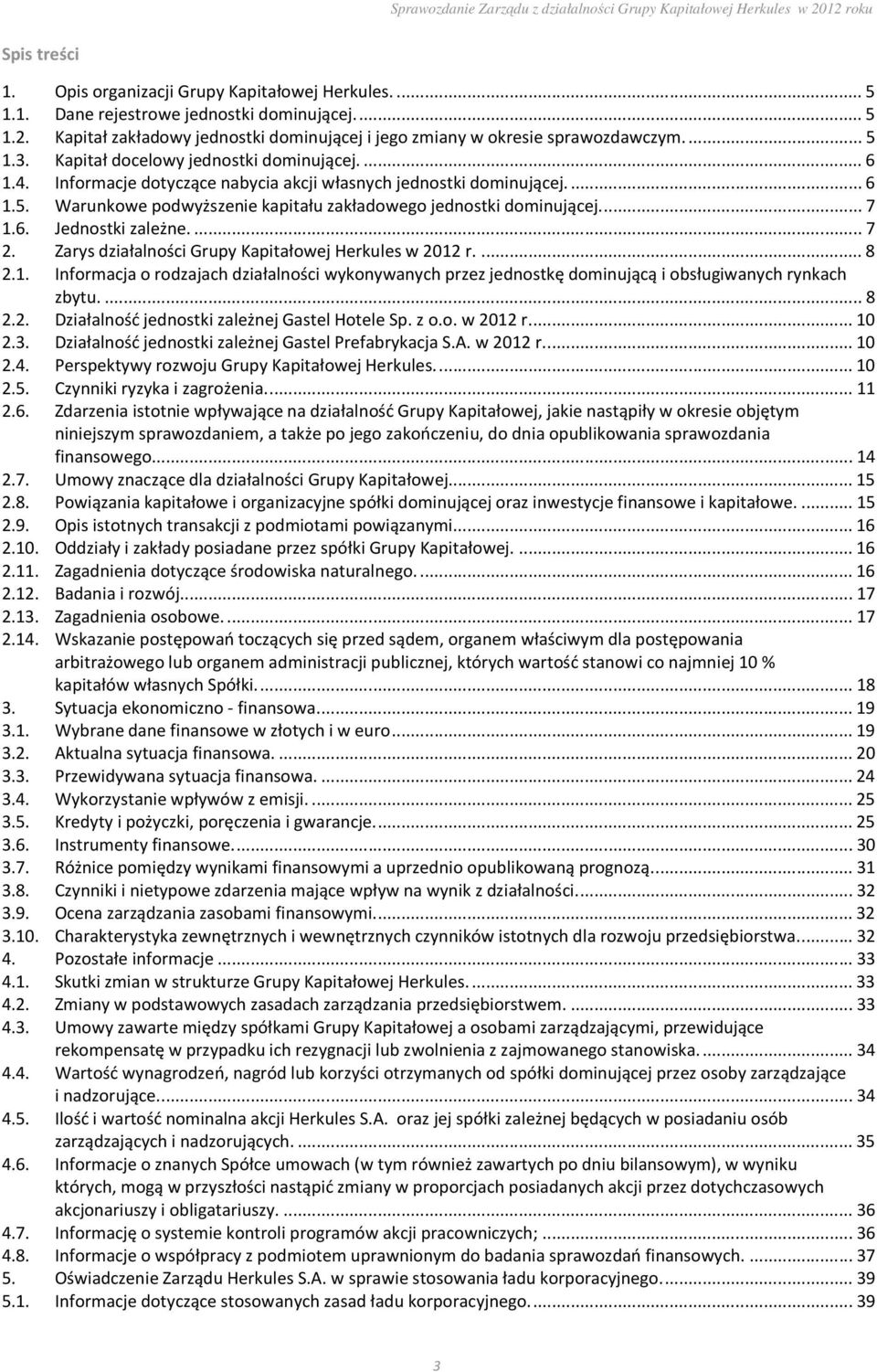 ... 7 1.6. Jednostki zależne.... 7 2. Zarys działalności Grupy Kapitałowej Herkules w 2012 r.... 8 2.1. Informacja o rodzajach działalności wykonywanych przez jednostkę dominującą i obsługiwanych rynkach zbytu.
