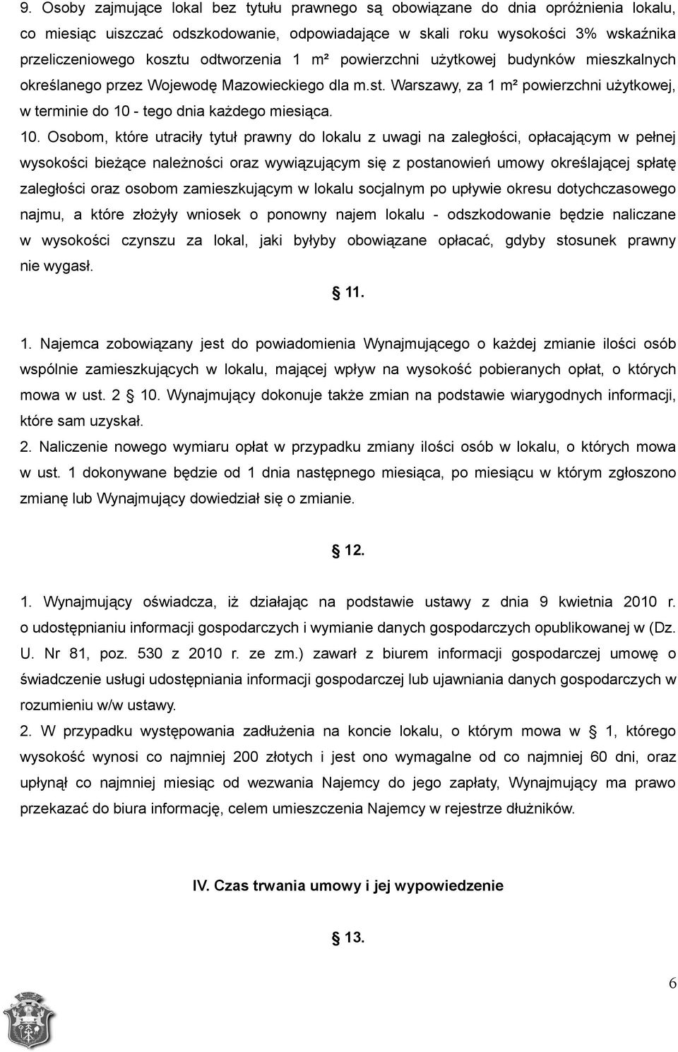 10. Osobom, które utraciły tytuł prawny do lokalu z uwagi na zaległości, opłacającym w pełnej wysokości bieżące należności oraz wywiązującym się z postanowień umowy określającej spłatę zaległości