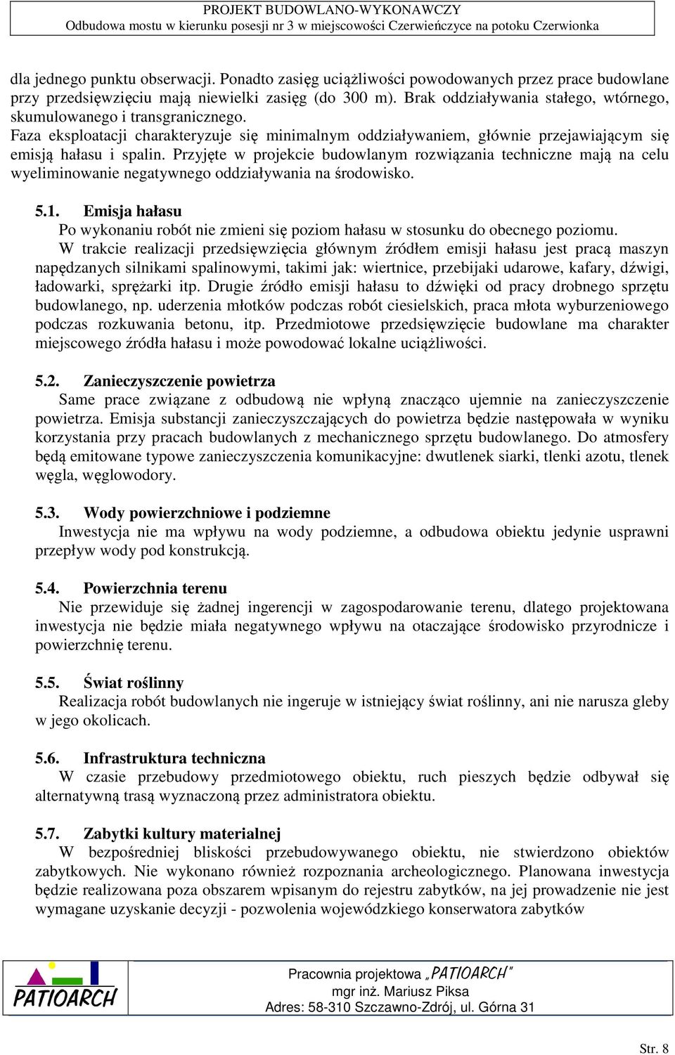 Przyjęte w projekcie budowlanym rozwiązania techniczne mają na celu wyeliminowanie negatywnego oddziaływania na środowisko. 5.1.