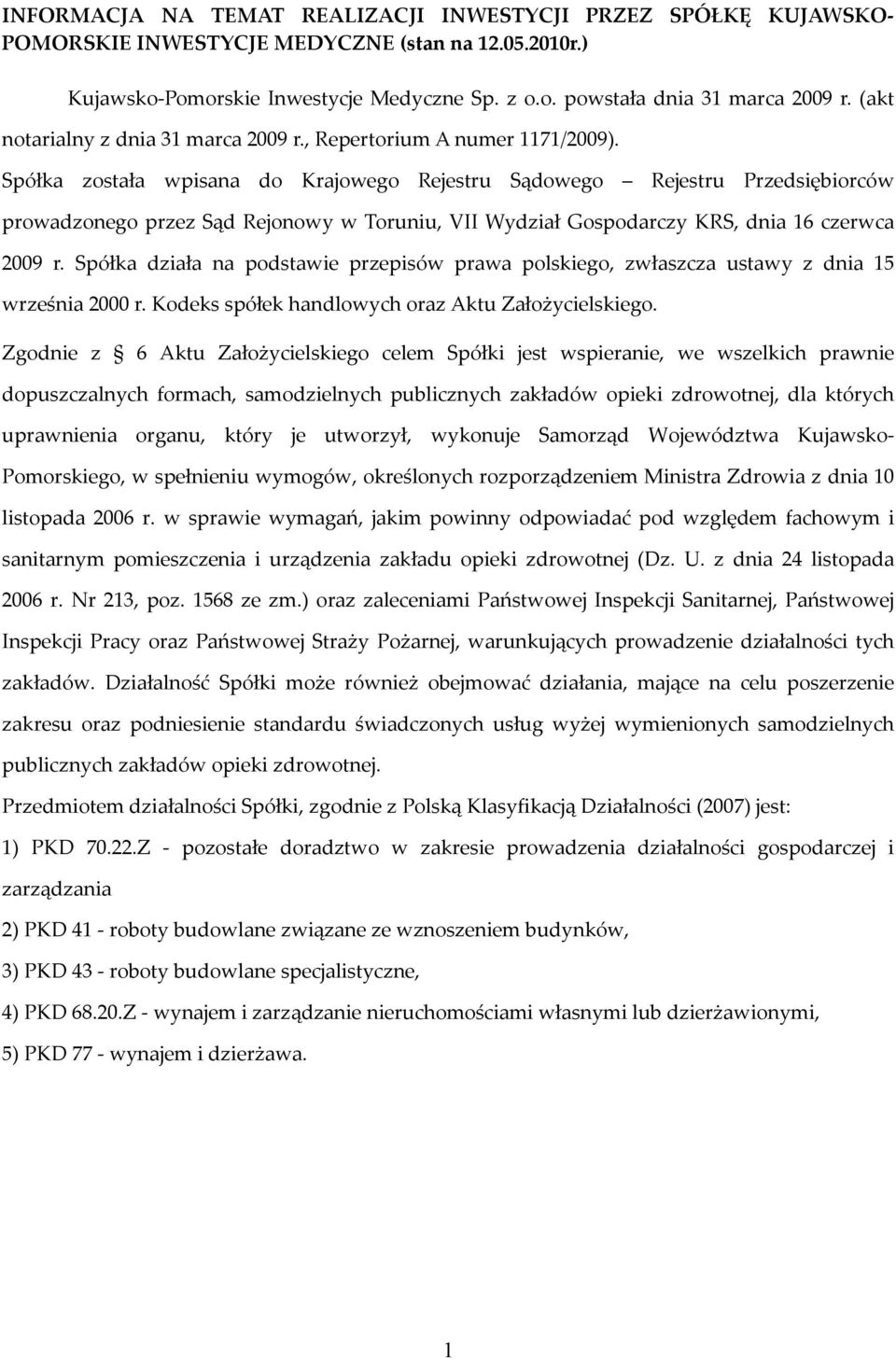 Spółka została wpisana do Krajowego Rejestru Sądowego Rejestru Przedsiębiorców prowadzonego przez Sąd Rejonowy w Toruniu, VII Wydział Gospodarczy KRS, dnia 16 czerwca 2009 r.
