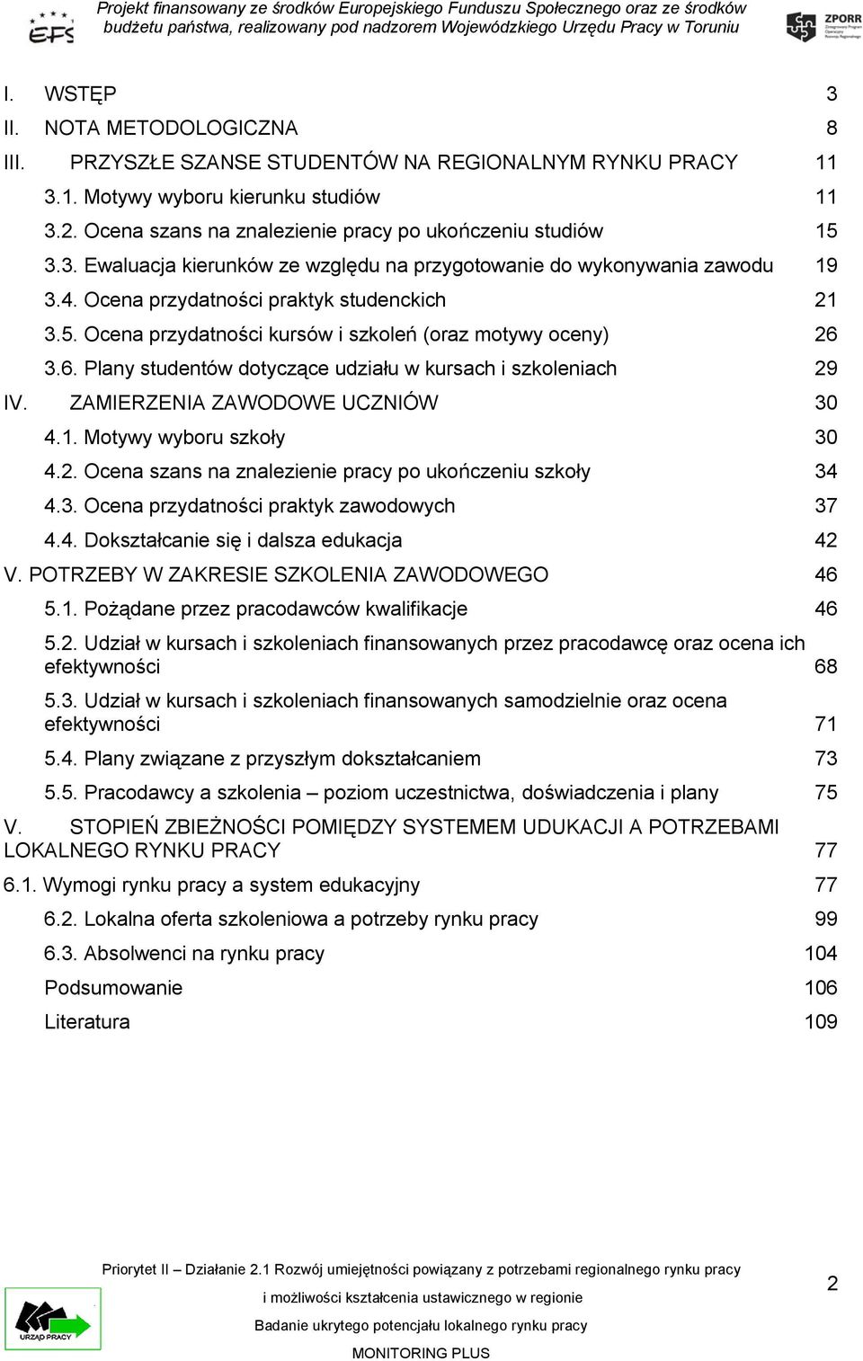 6. Plany studentów dotyczące udziału w kursach i szkoleniach 29 IV. ZAMIERZENIA ZAWODOWE UCZNIÓW 30 4.1. Motywy wyboru szkoły 30 4.2. Ocena szans na znalezienie pracy po ukończeniu szkoły 34 4.3. Ocena przydatności praktyk zawodowych 37 4.