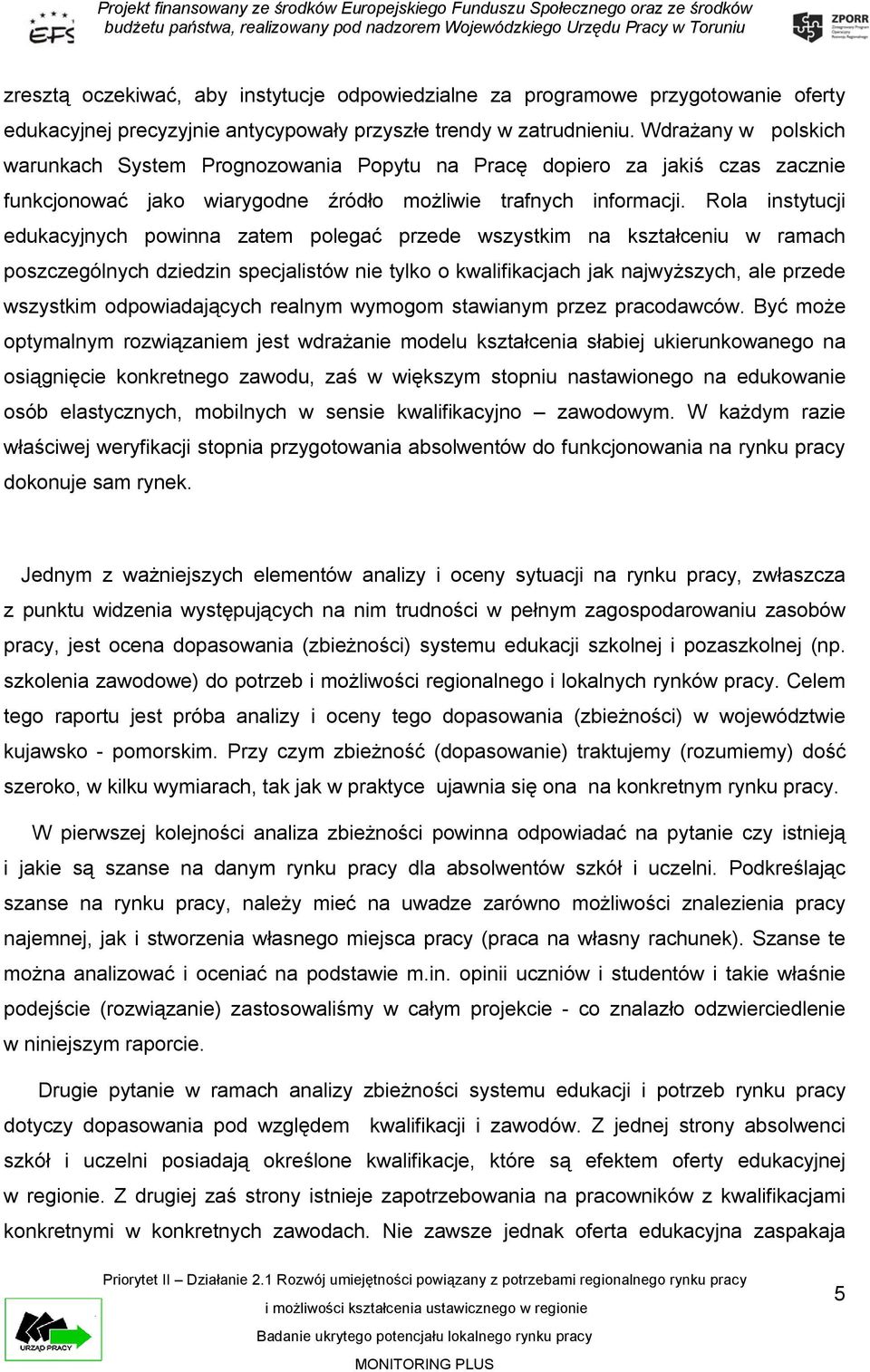 Rola instytucji edukacyjnych powinna zatem polegać przede wszystkim na kształceniu w ramach poszczególnych dziedzin specjalistów nie tylko o kwalifikacjach jak najwyższych, ale przede wszystkim