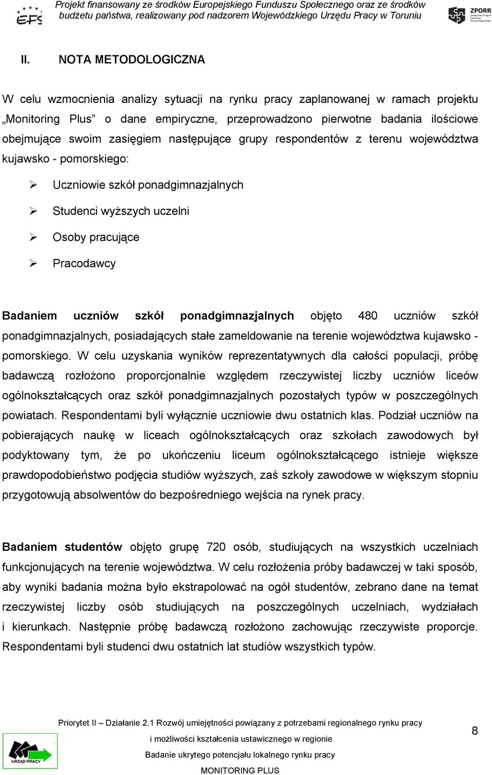 szkół ponadgimnazjalnych objęto 480 uczniów szkół ponadgimnazjalnych, posiadających stałe zameldowanie na terenie województwa kujawsko - pomorskiego.