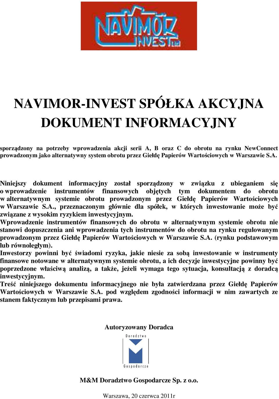 Niniejszy dokument informacyjny został sporządzony w związku z ubieganiem się o wprowadzenie instrumentów finansowych objętych tym dokumentem do obrotu w alternatywnym systemie obrotu prowadzonym