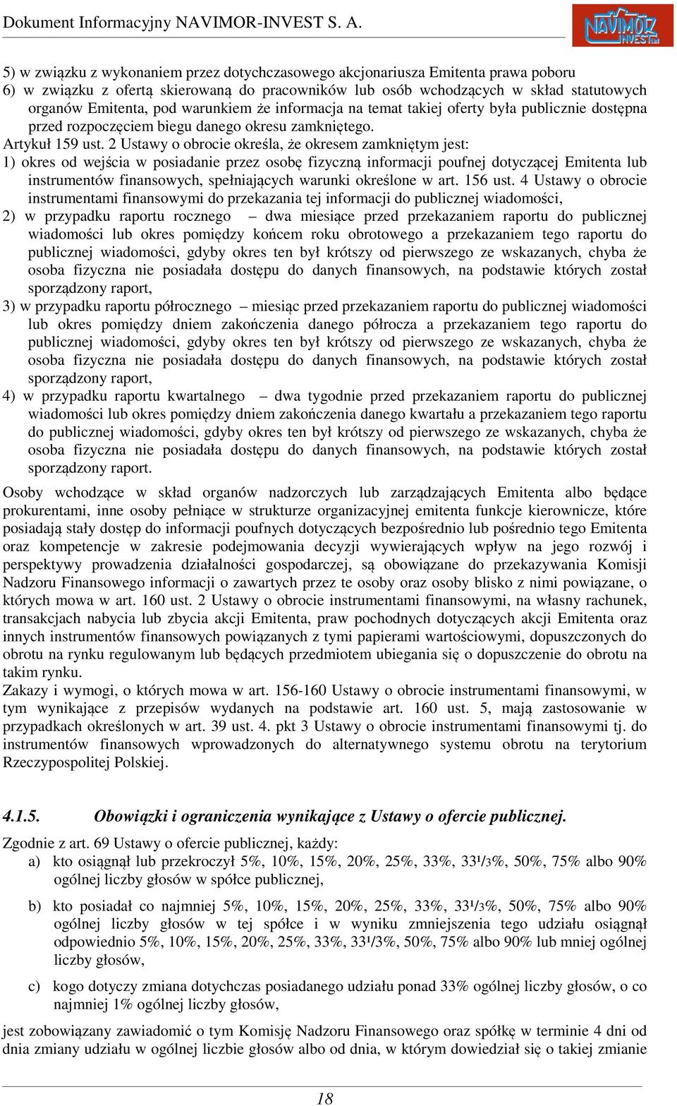 2 Ustawy o obrocie określa, że okresem zamkniętym jest: 1) okres od wejścia w posiadanie przez osobę fizyczną informacji poufnej dotyczącej Emitenta lub instrumentów finansowych, spełniających