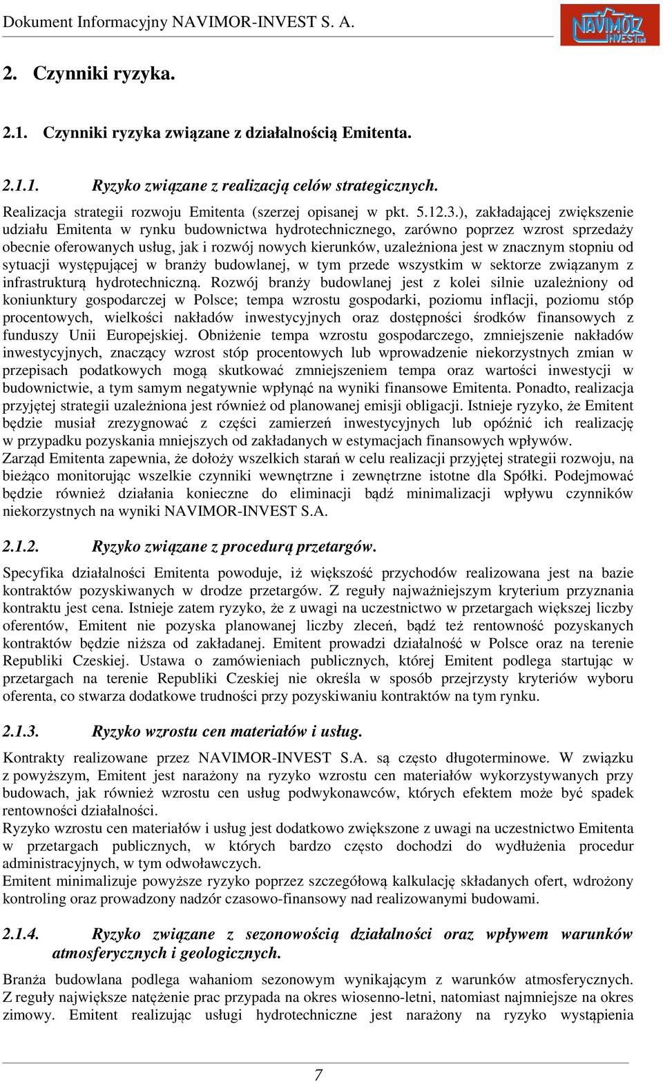 znacznym stopniu od sytuacji występującej w branży budowlanej, w tym przede wszystkim w sektorze związanym z infrastrukturą hydrotechniczną.