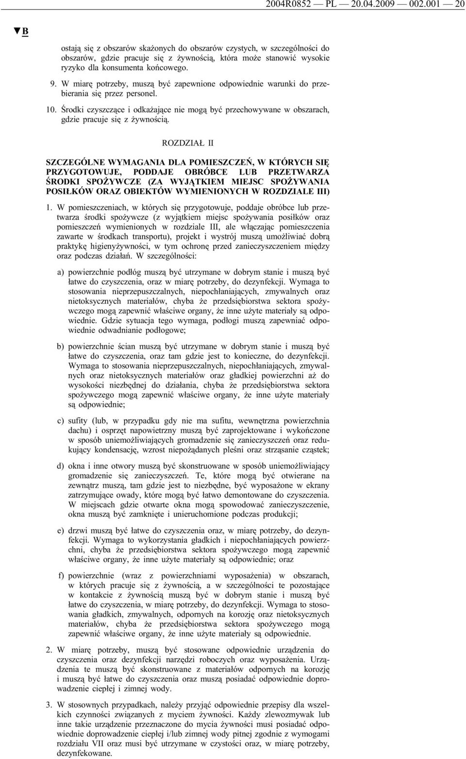 W miarę potrzeby, muszą być zapewnione odpowiednie warunki do przebierania się przez personel. 10. Środki czyszczące i odkażające nie mogą być przechowywane w obszarach, gdzie pracuje się z żywnością.