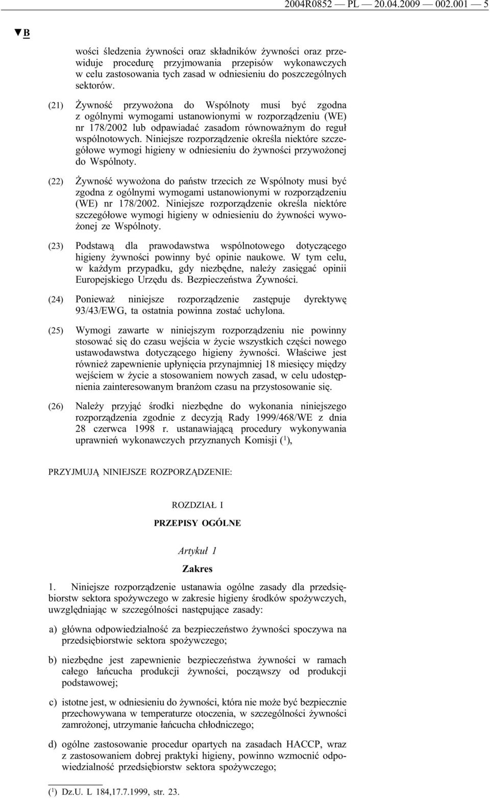 (21) Żywność przywożona do Wspólnoty musi być zgodna z ogólnymi wymogami ustanowionymi w rozporządzeniu (WE) nr 178/2002 lub odpawiadać zasadom równoważnym do reguł wspólnotowych.