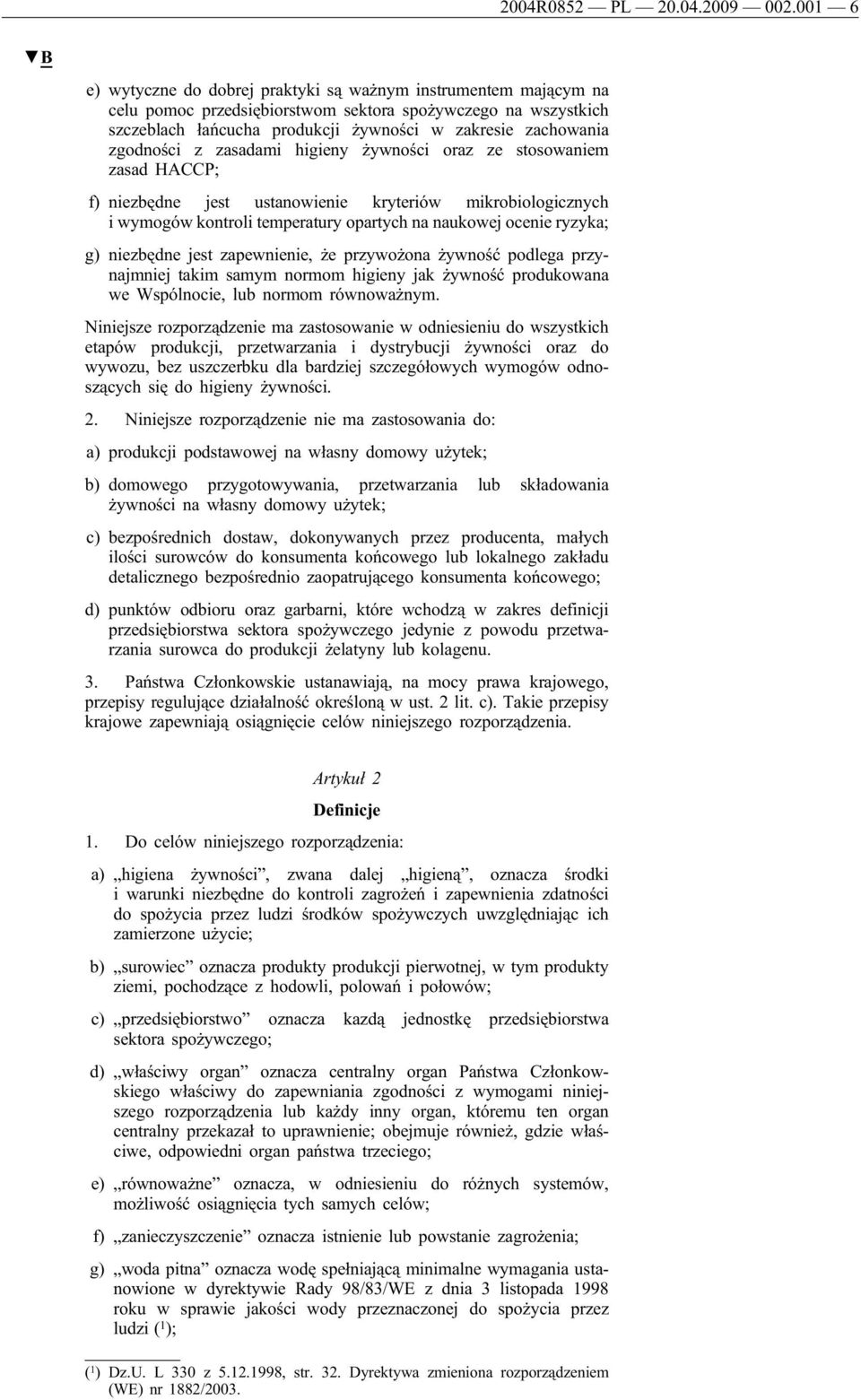 zgodności z zasadami higieny żywności oraz ze stosowaniem zasad HACCP; f) niezbędne jest ustanowienie kryteriów mikrobiologicznych i wymogów kontroli temperatury opartych na naukowej ocenie ryzyka;