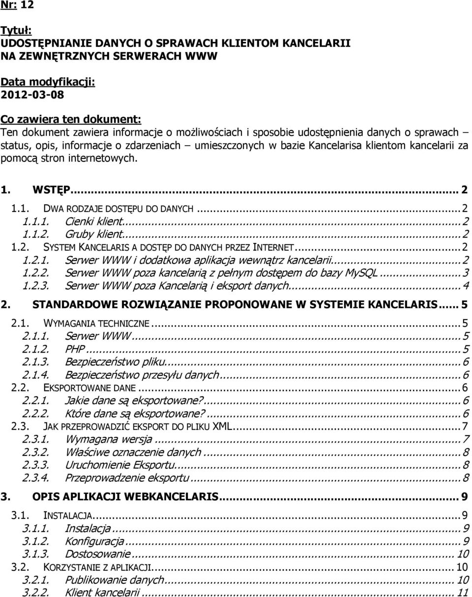 ..2 1.1.1. Cienki klient...2 1.1.2. Gruby klient...2 1.2. SYSTEM KANCELARIS A DOSTĘP DO DANYCH PRZEZ INTERNET...2 1.2.1. Serwer WWW i dodatkowa aplikacja wewnątrz kancelarii...2 1.2.2. Serwer WWW poza kancelarią z pełnym dostępem do bazy MySQL.