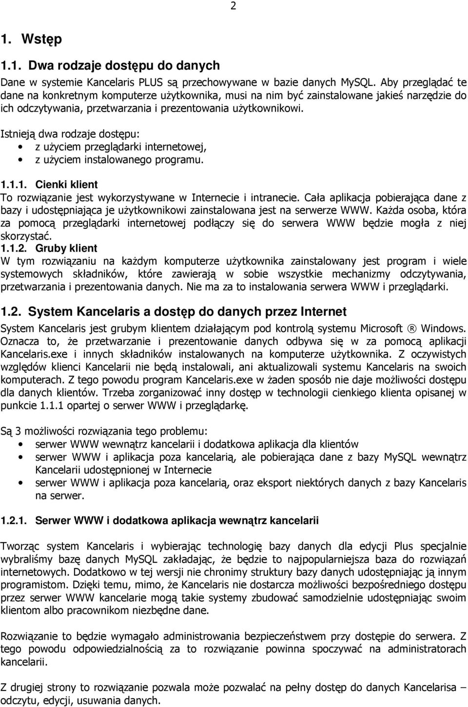 Istnieją dwa rodzaje dostępu: z użyciem przeglądarki internetowej, z użyciem instalowanego programu. 1.1.1. Cienki klient To rozwiązanie jest wykorzystywane w Internecie i intranecie.
