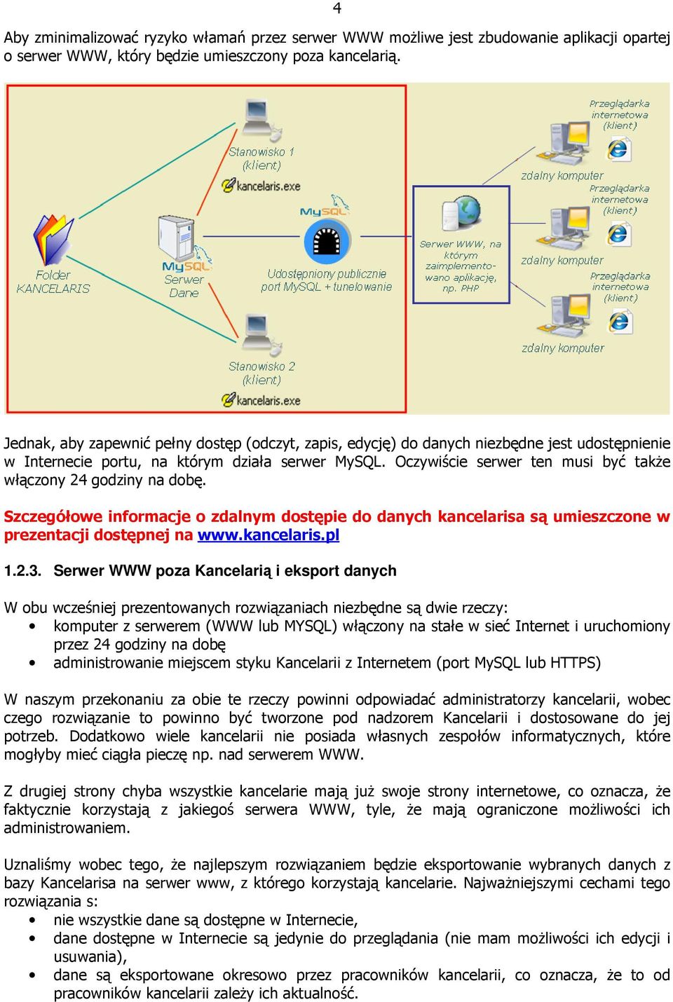 Oczywiście serwer ten musi być także włączony 24 godziny na dobę. Szczegółowe informacje o zdalnym dostępie do danych kancelarisa są umieszczone w prezentacji dostępnej na www.kancelaris.pl 1.2.3.