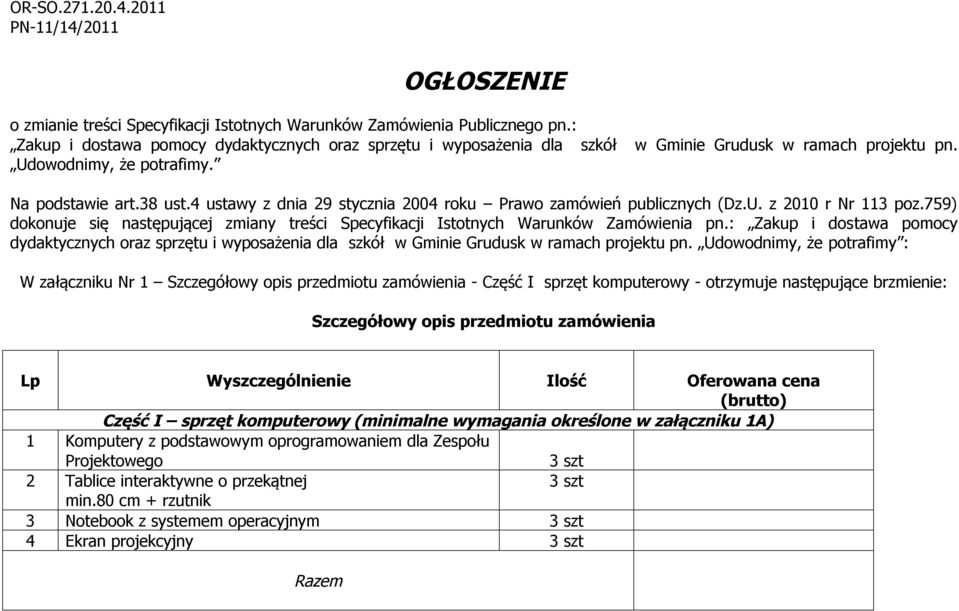 4 ustawy z dnia 29 stycznia 2004 roku Prawo zamówień publicznych (Dz.U. z 2010 r Nr 113 poz.759) dokonuje się następującej zmiany treści Specyfikacji Istotnych Warunków Zamówienia pn.