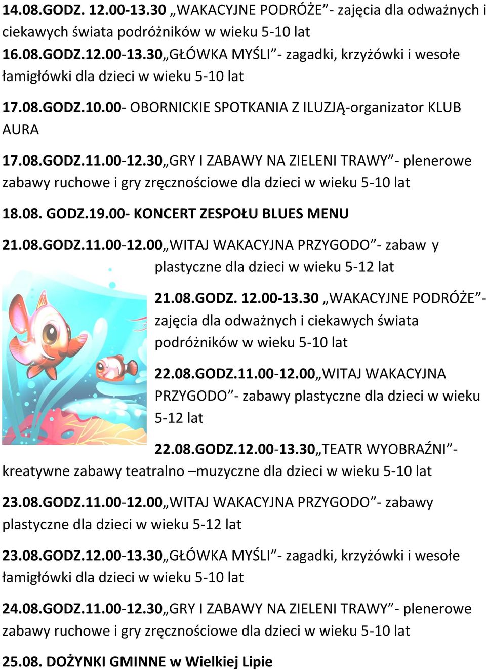 30 WAKACYJNE PODRÓŻE - zajęcia dla odważnych i ciekawych świata podróżników w wieku 5-10 lat 22.08.GODZ.11.00-12.00 WITAJ WAKACYJNA PRZYGODO - zabawy plastyczne dla dzieci w wieku 5-12 lat 22.08.GODZ.12.00-13.