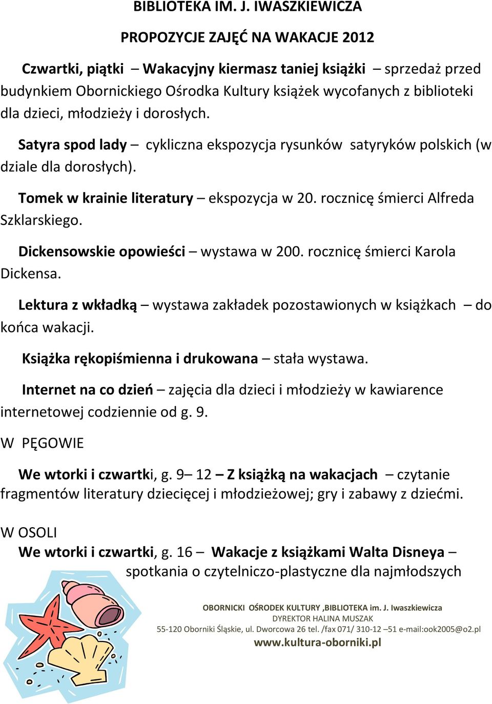 młodzieży i dorosłych. Satyra spod lady cykliczna ekspozycja rysunków satyryków polskich (w dziale dla dorosłych). Tomek w krainie literatury ekspozycja w 20. rocznicę śmierci Alfreda Szklarskiego.
