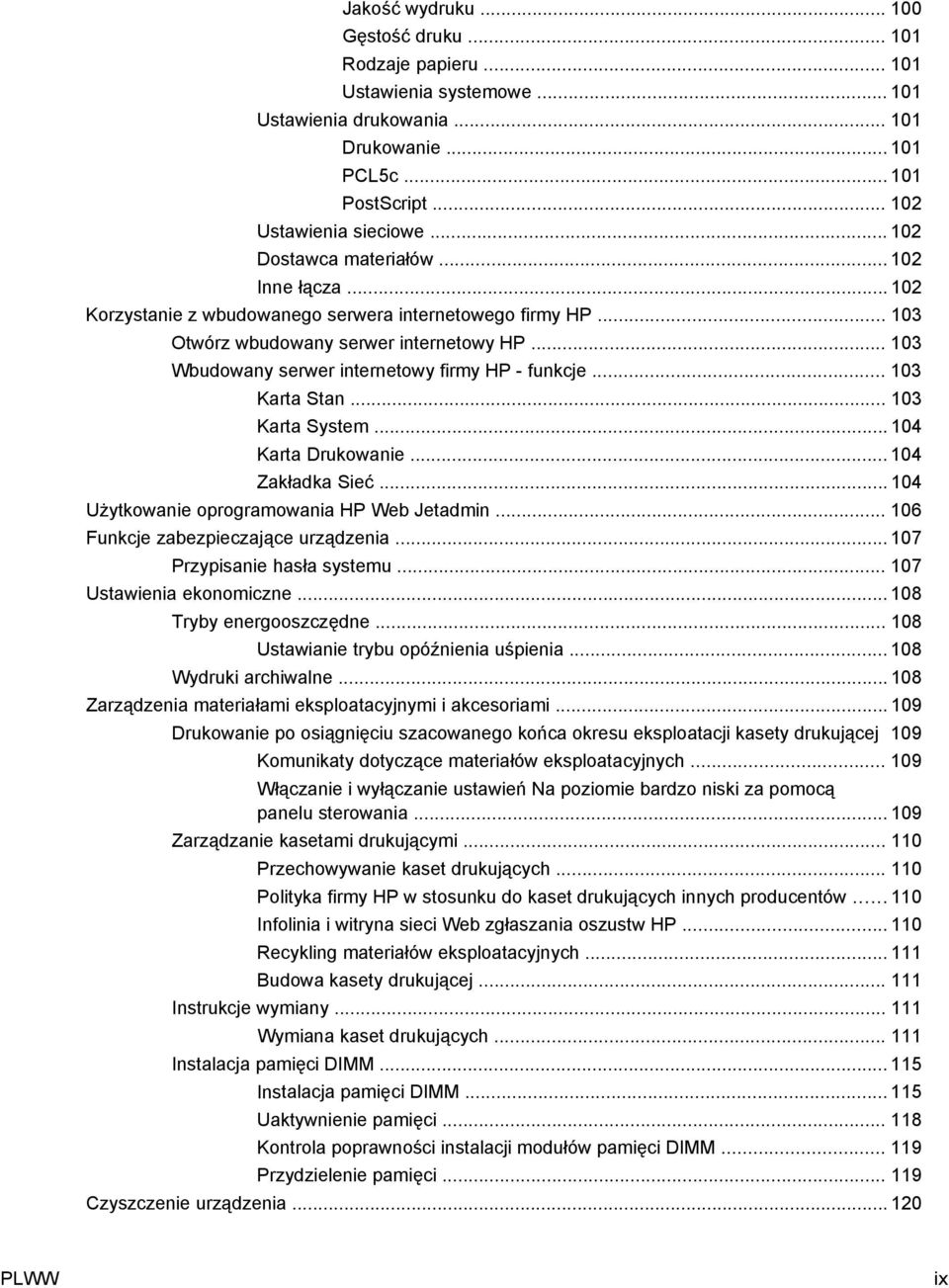 .. 103 Wbudowany serwer internetowy firmy HP - funkcje... 103 Karta Stan... 103 Karta System... 104 Karta Drukowanie... 104 Zakładka Sieć... 104 Użytkowanie oprogramowania HP Web Jetadmin.