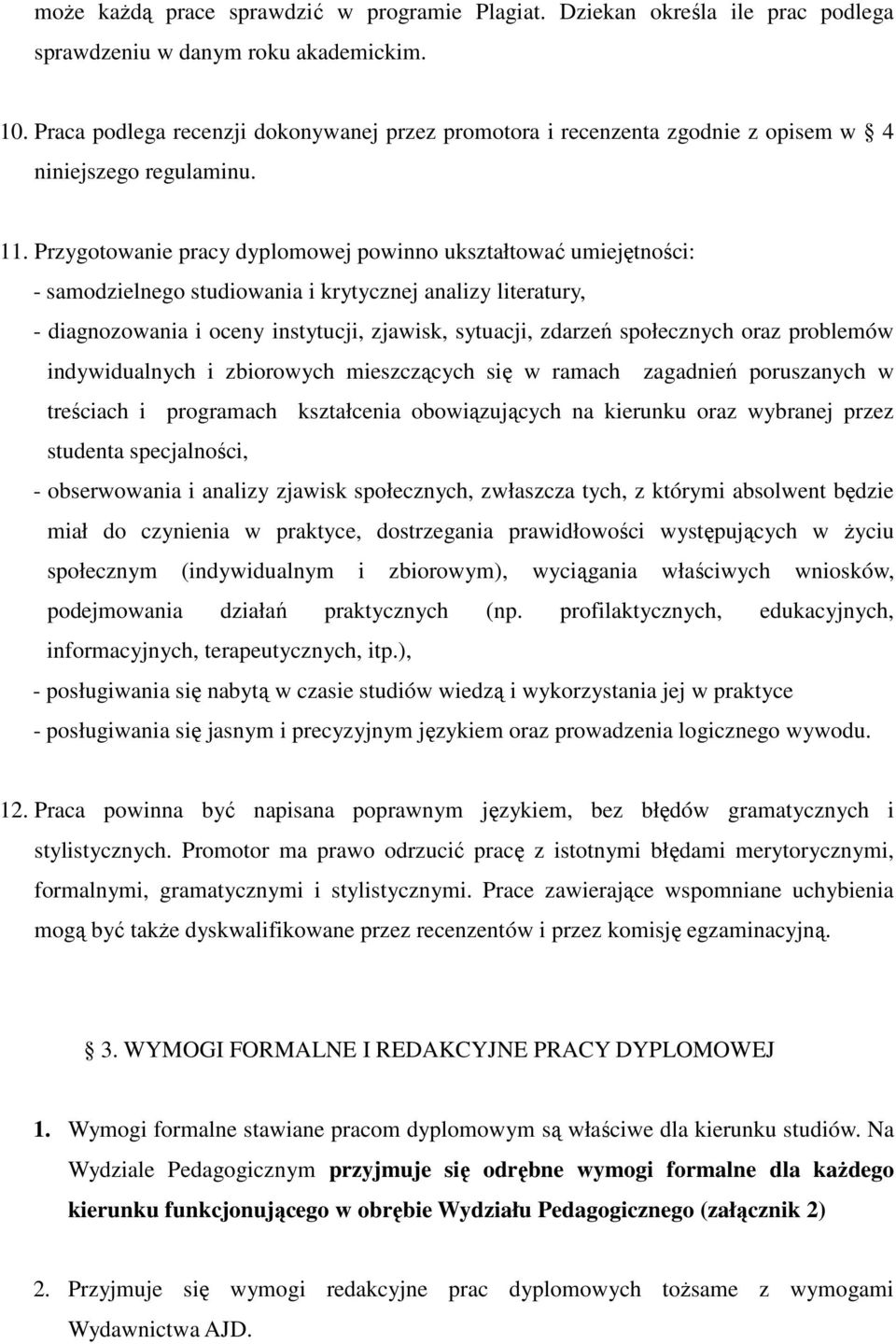 Przygotowanie pracy dyplomowej powinno ukształtować umiejętności: - samodzielnego studiowania i krytycznej analizy literatury, - diagnozowania i oceny instytucji, zjawisk, sytuacji, zdarzeń