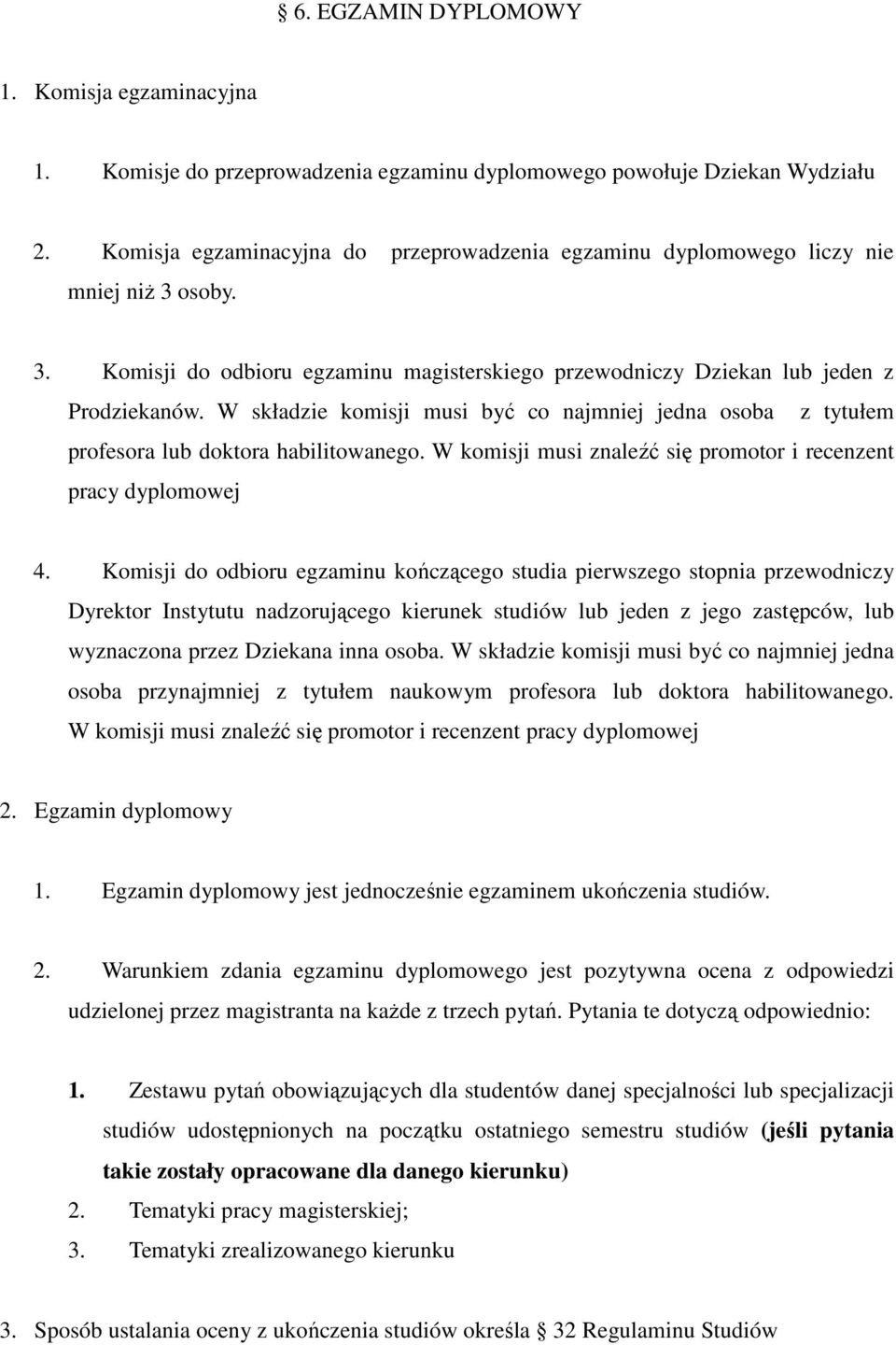 W składzie komisji musi być co najmniej jedna osoba z tytułem profesora lub doktora habilitowanego. W komisji musi znaleźć się promotor i recenzent pracy dyplomowej 4.