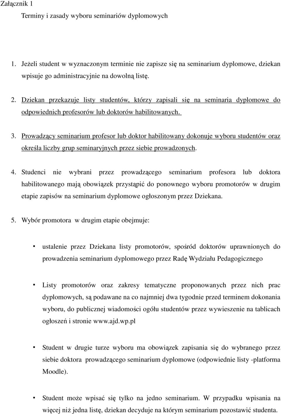 Prowadzący seminarium profesor lub doktor habilitowany dokonuje wyboru studentów oraz określa liczby grup seminaryjnych przez siebie prowadzonych. 4.